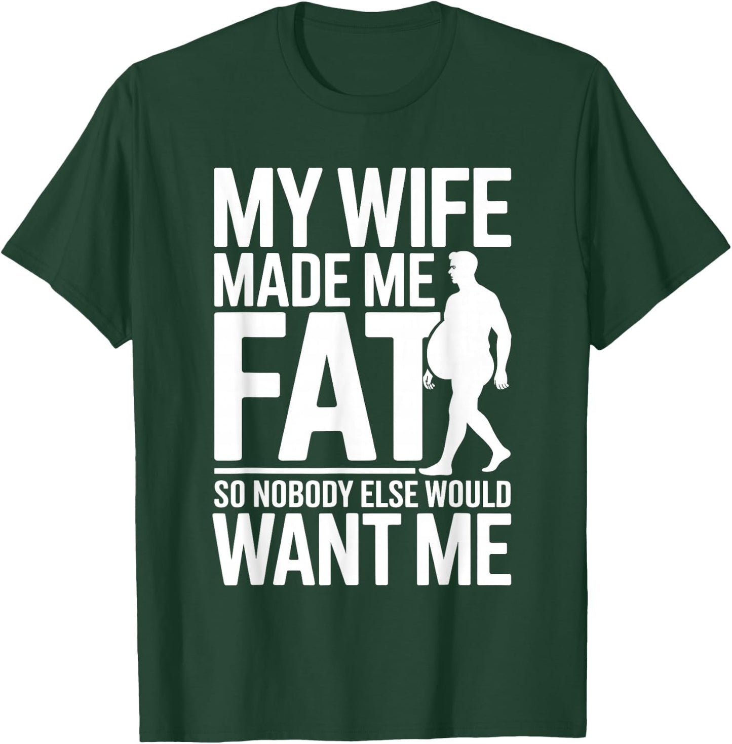 My Wife Made Me Fat Funny Saying Husband Fathers Day T-Shirt - T-Shirt | Forest