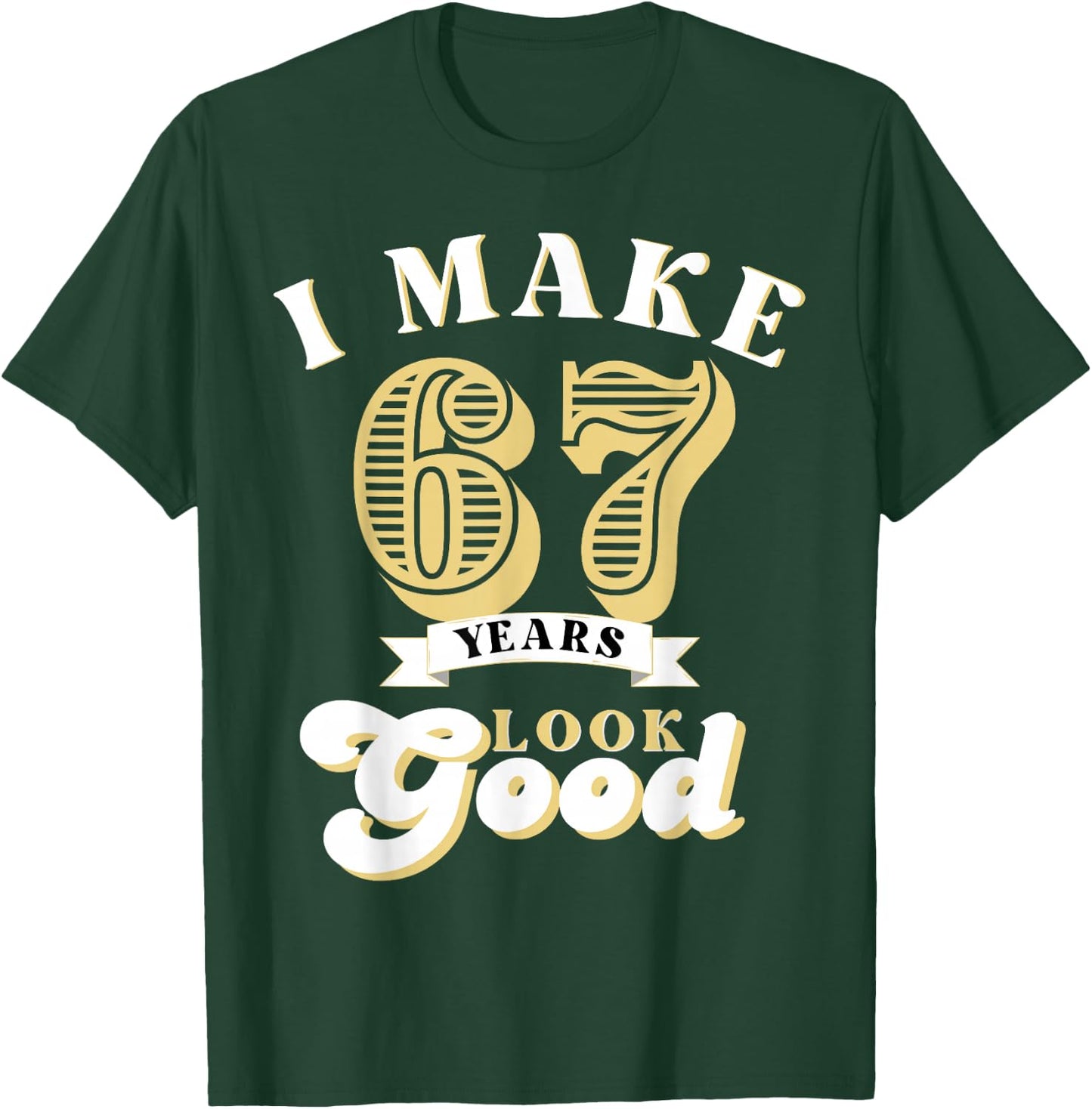 I Make 67 Look Good 67 years old birthday Gifts T-Shirt - T-Shirt | Forest