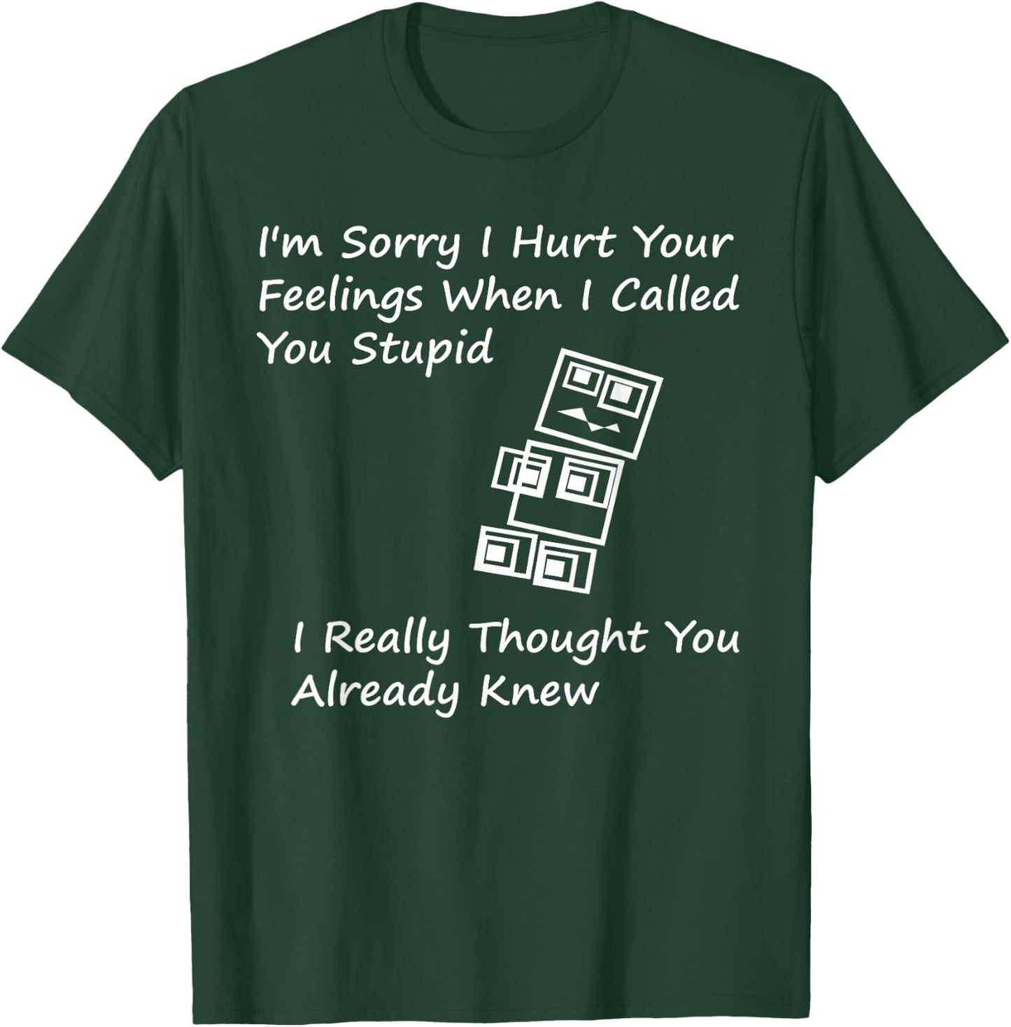 I'm Sorry I Hurt your Feelings When I Called You Stupid T-Shirt - T-Shirt | Forest