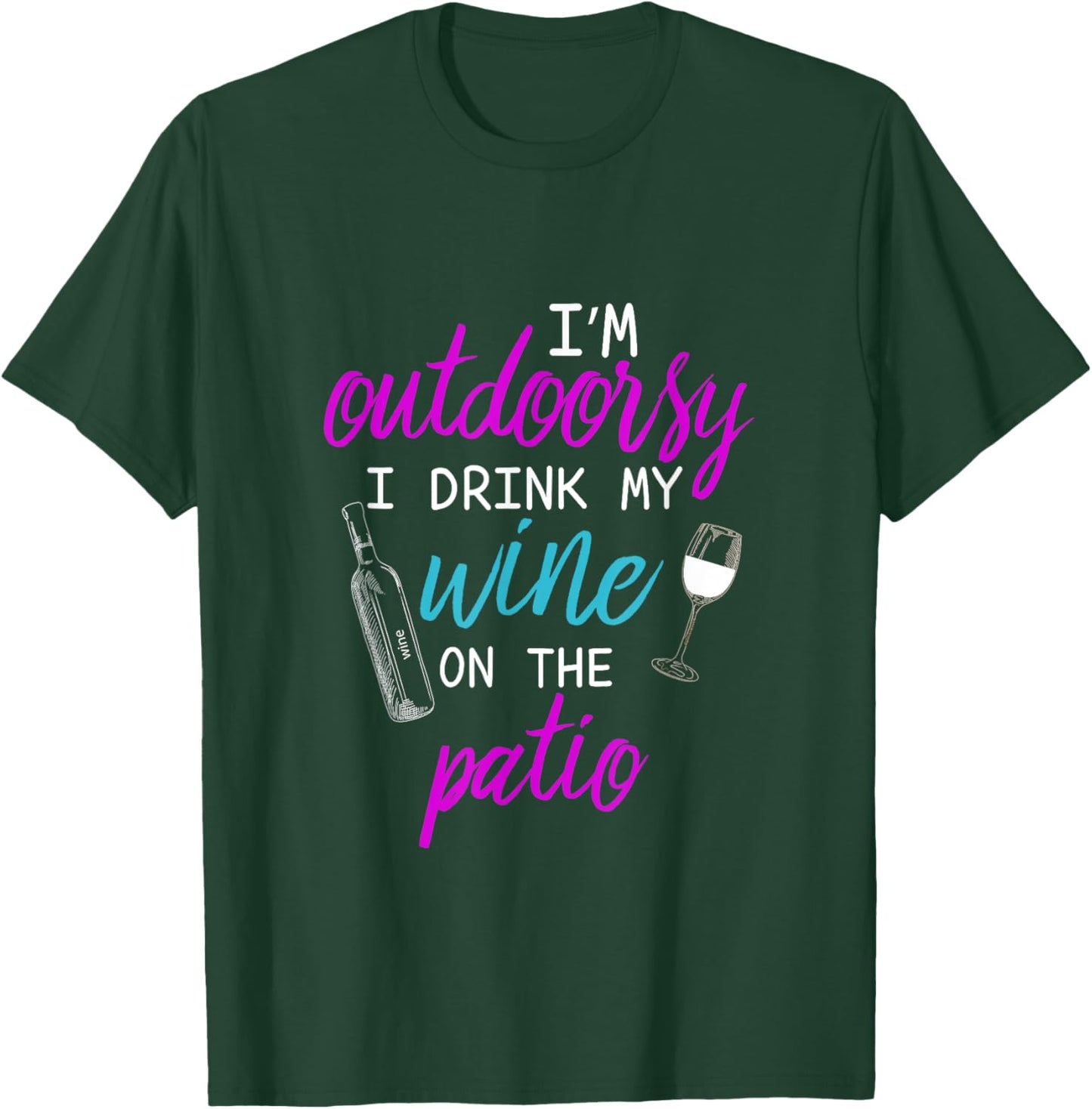 I Am I'm Outdoorsy I Like To Drink Wine on my Patio T-Shirt - T-Shirt | Forest