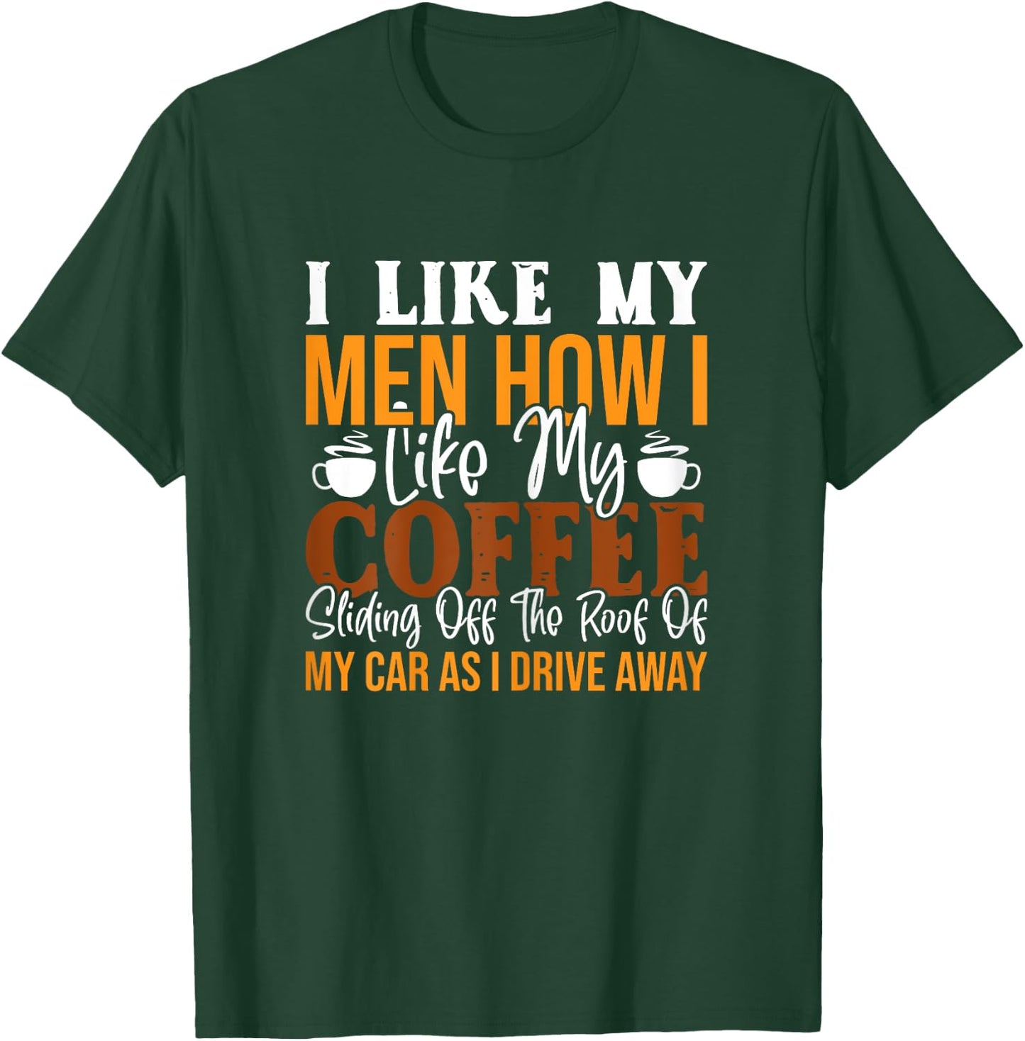 I Like My Men How I Like My Coffee Sliding Off The Roof T-Shirt - T-Shirt | Forest