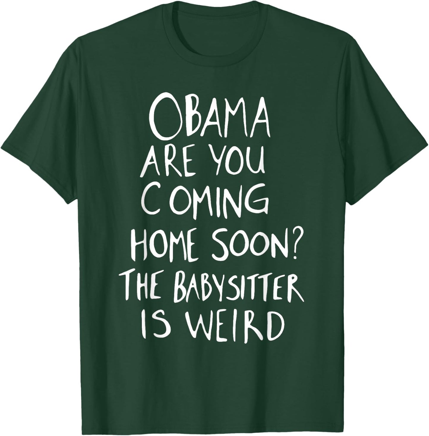Obama are You Coming Home Soon The Babysitter is Weird T-Shirt - T-Shirt | Forest