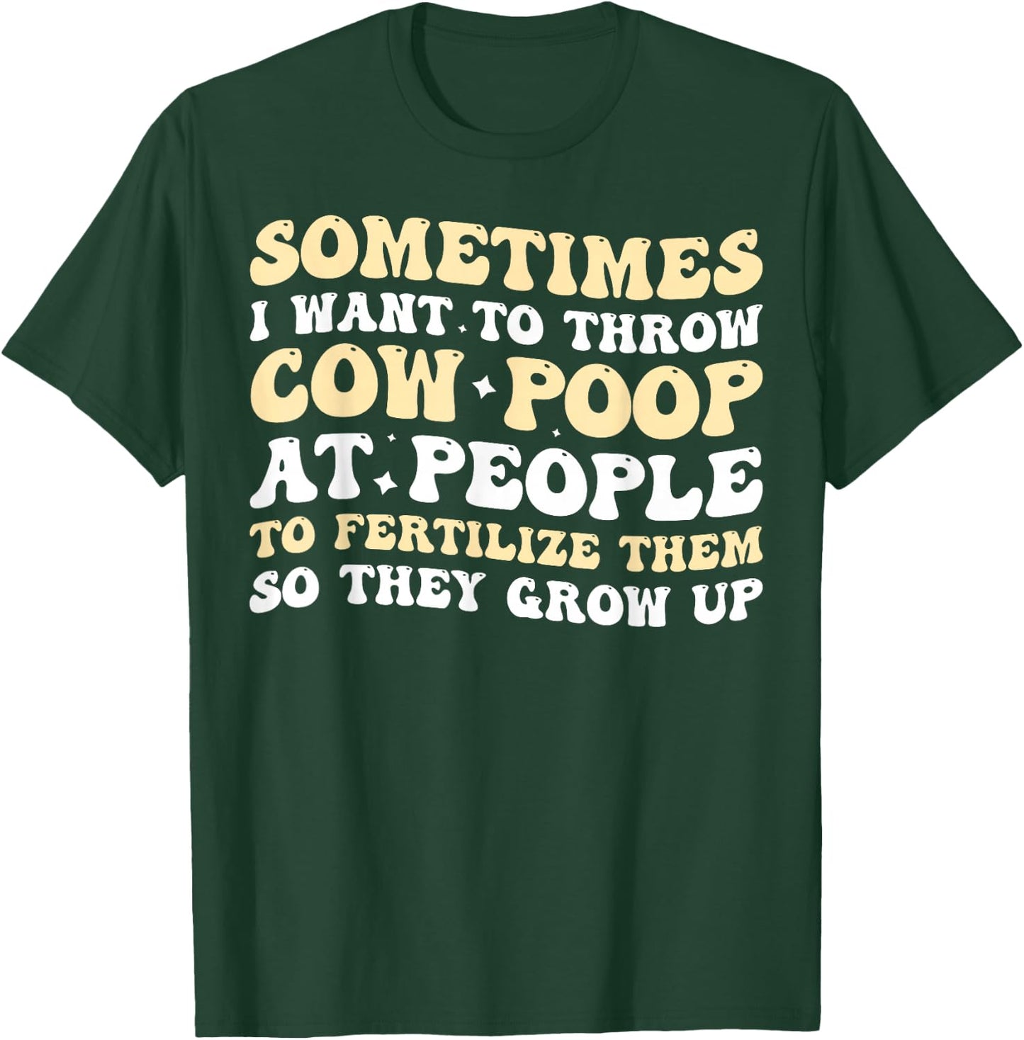 Sometimes I Want To Throw Cow Poop At People T-Shirt - T-Shirt | Forest