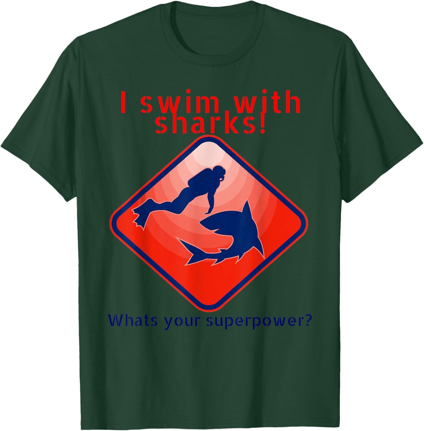 I Swim With Sharks! Whats Your Superpower? Glothing For Dive T-Shirt - T-Shirt | Forest