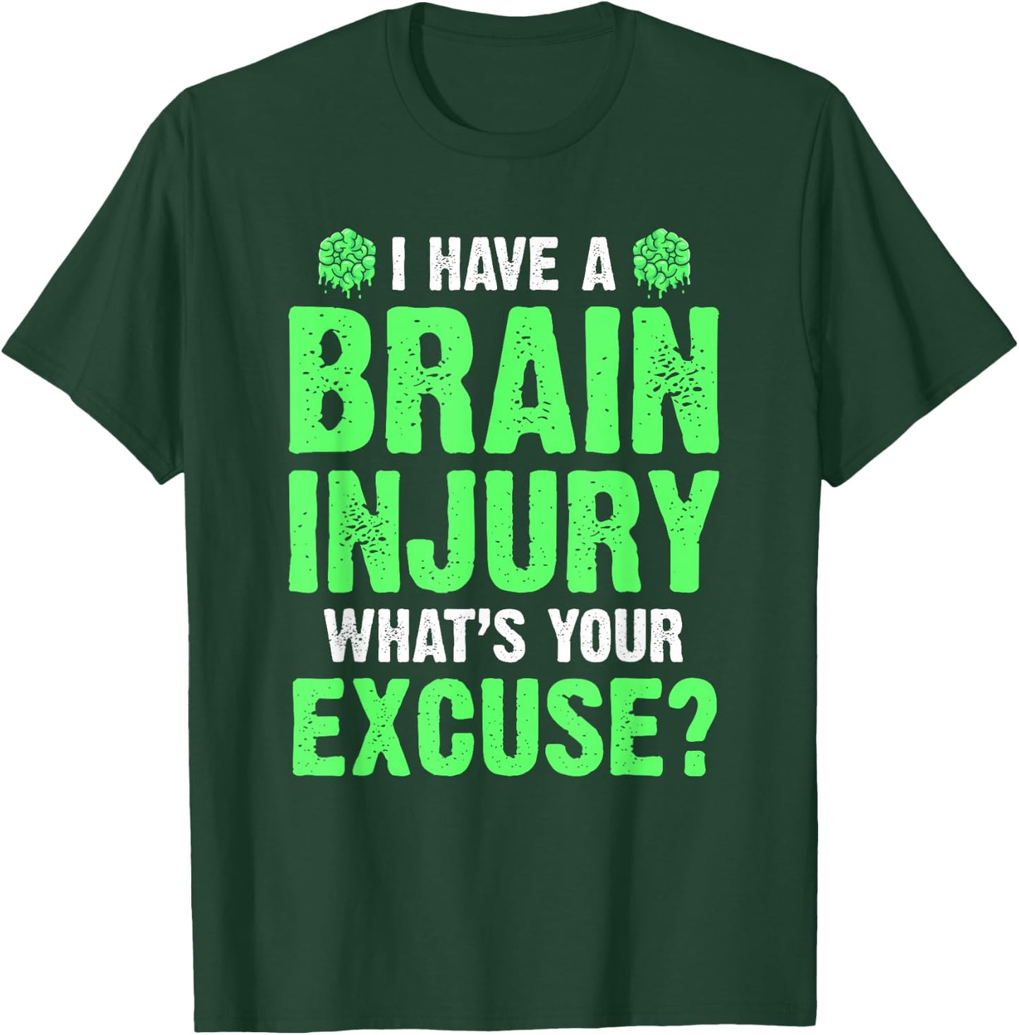 I Have A Brain Injury What's Your Excuse TBI Patient Warrior T-Shirt - T-Shirt | Forest