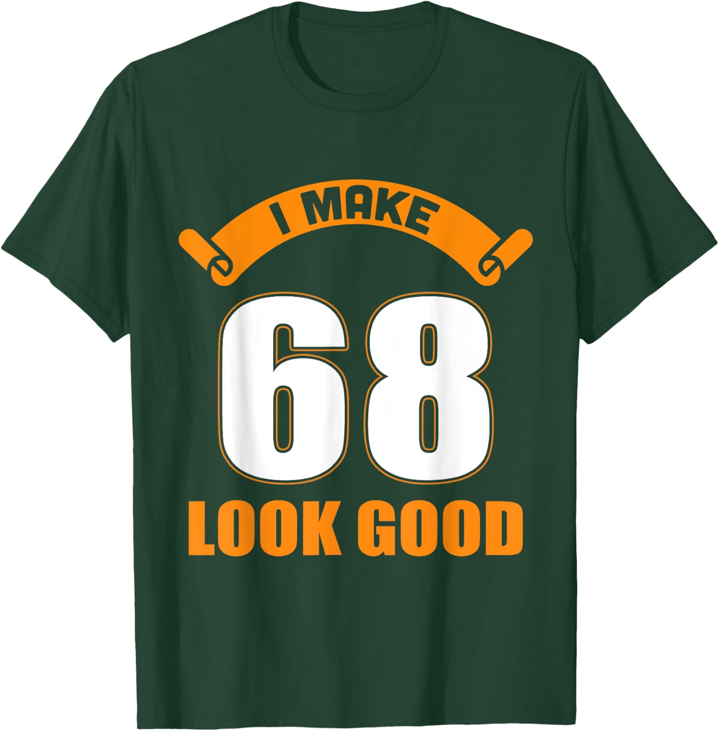 I Make 68 Years Old Look Good 68 Birthday Gift T-Shirt - T-Shirt | Forest