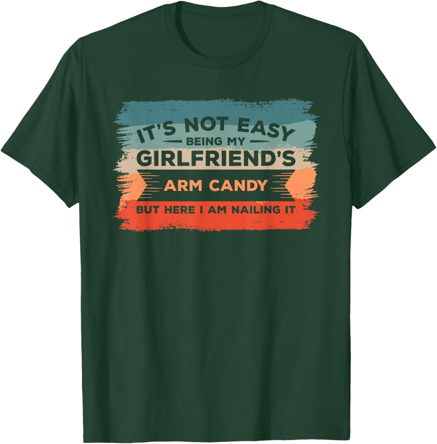 It's Not Easy Being My Girlfriend's Arm Candy But Here I Am T-Shirt - T-Shirt | Forest