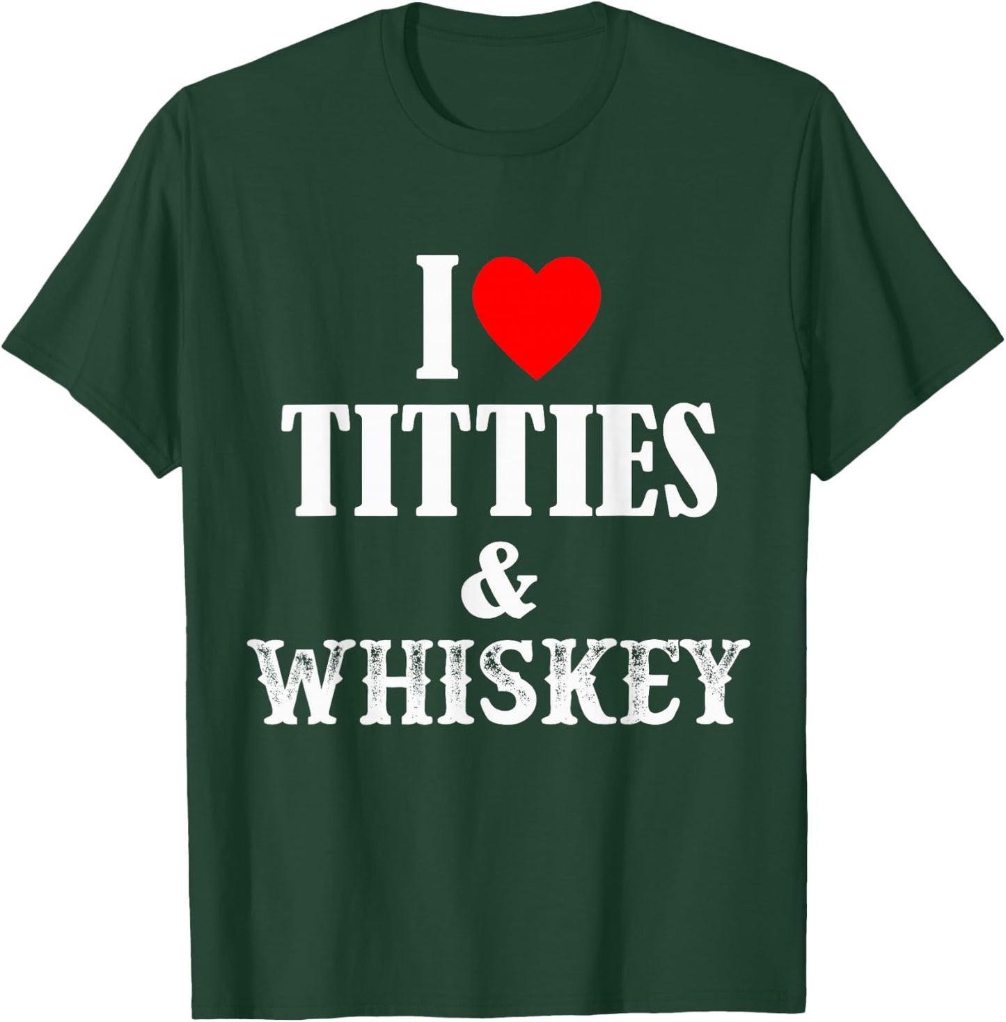 I Love Titties And Whiskey T-Shirt - T-Shirt | Forest