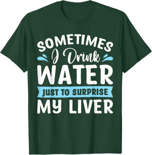 Sometimes I Drink Water Just To Surprise My Liver T-Shirt - T-Shirt | Forest
