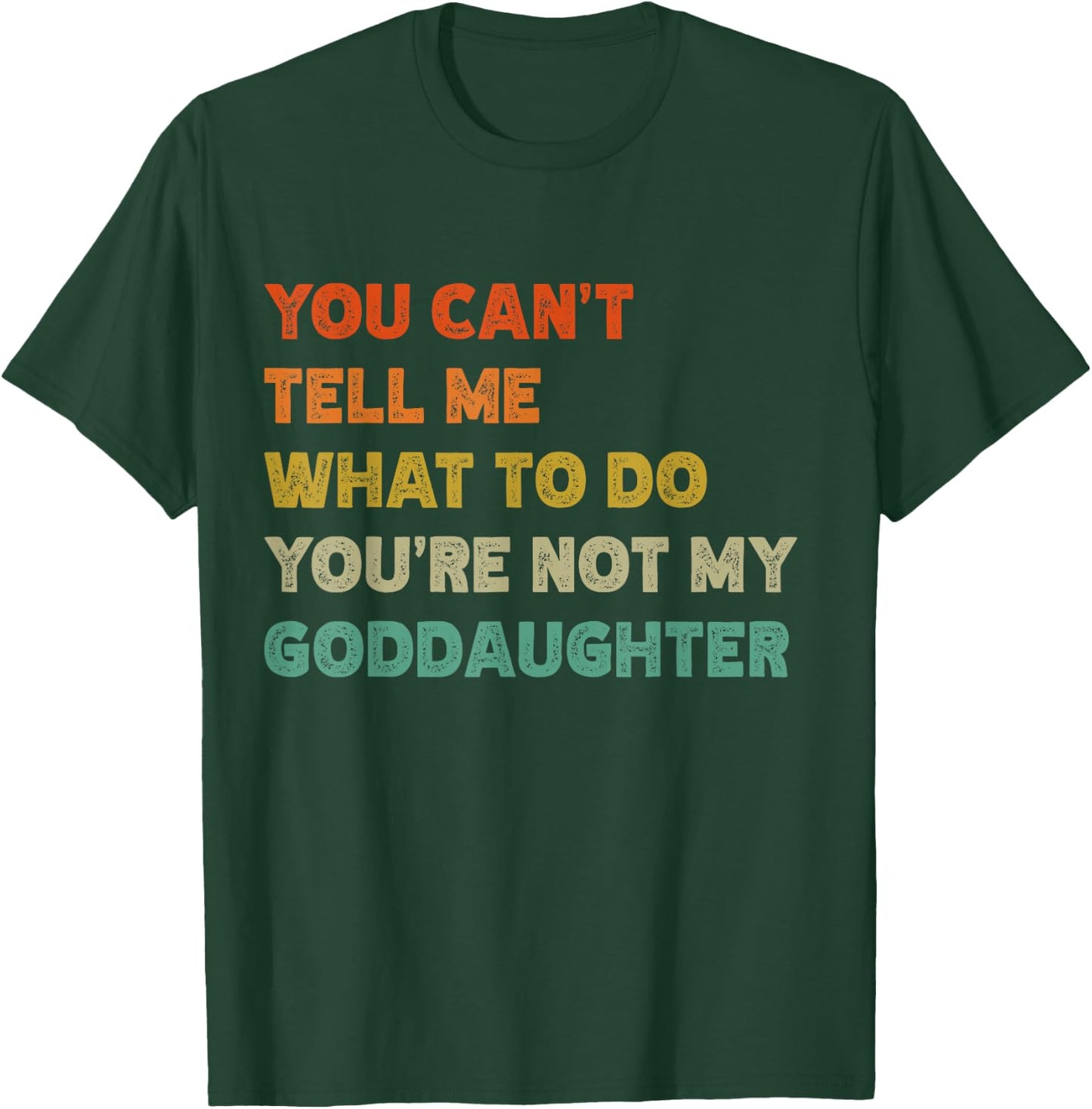 You Can't Tell Me What To Do You're Not My Goddaughter Funny T-Shirt - T-Shirt | Forest