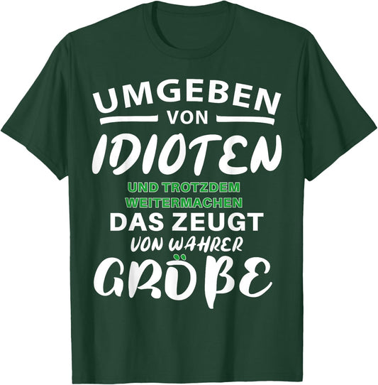 Umgeben von Idioten - trotzdem Weitermachen - wahre Größe T-Shirt - T-Shirt | Forest