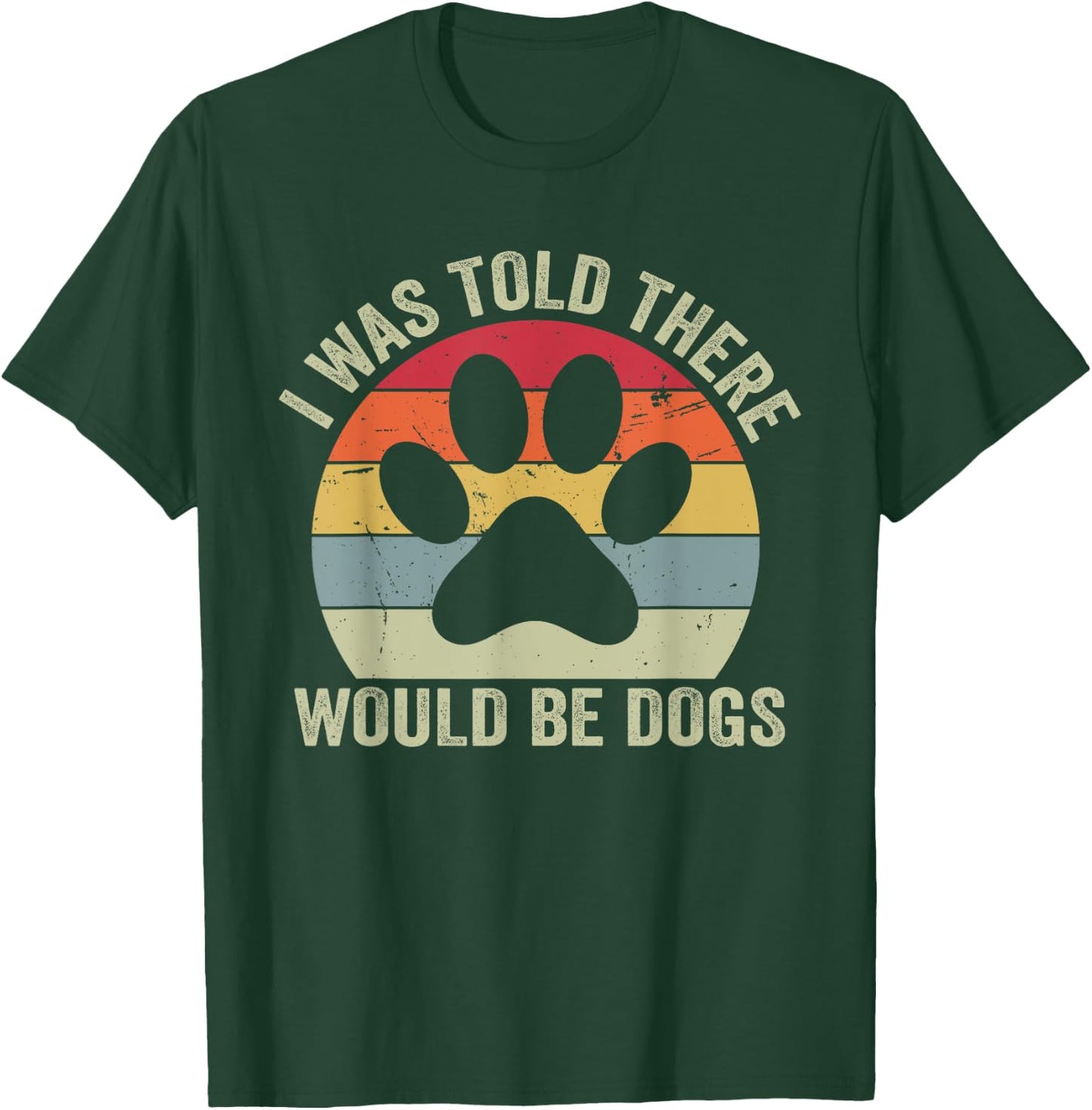 I Was Told There Would Be Dogs Funny Dog Lover Dog Owner T-Shirt - T-Shirt | Forest