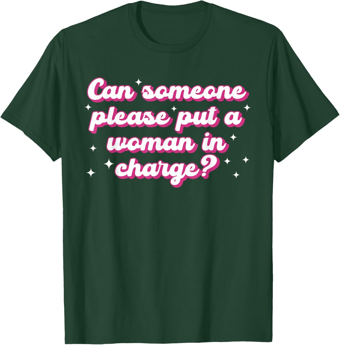 Can Someone Please Put A Woman in Charge? Design T-Shirt - T-Shirt | Forest