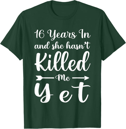 16 Years in and She Hasn't Killed Me Yet 16th Anniversary T-Shirt - T-Shirt | Forest