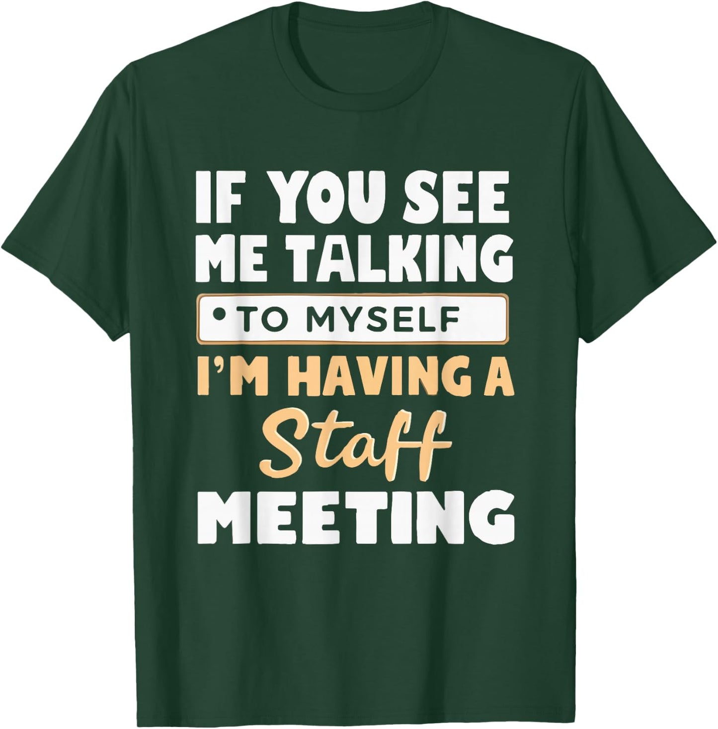 If You See Me Talking to Myself I'm Having a Staff Meeting T-Shirt - T-Shirt | Forest