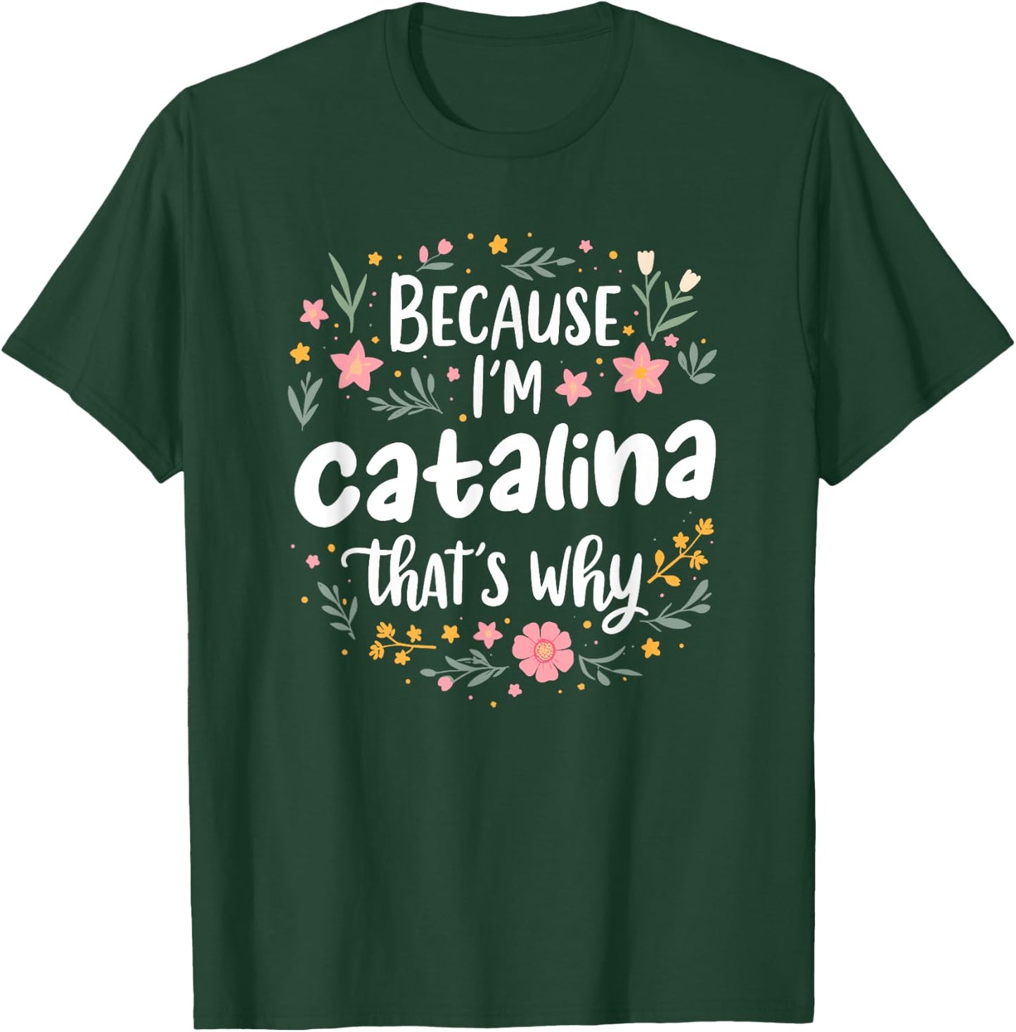 Women Because I'm Catalina That's Why Woman T-Shirt - T-Shirt | Forest