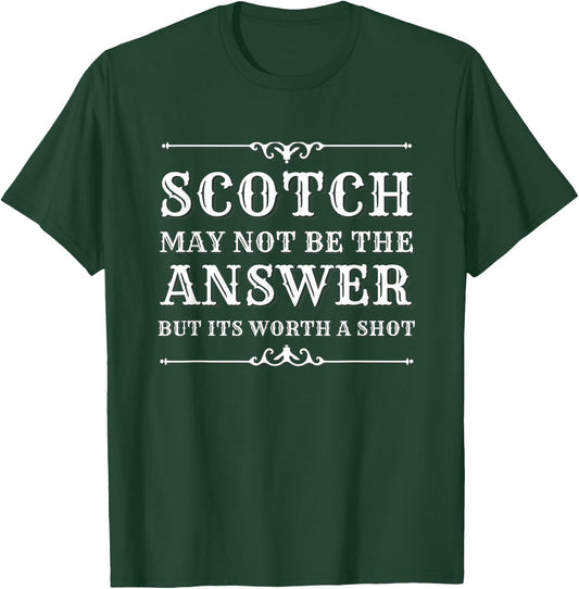 Scotch May Not Be The Answer But It’s Worth A Shot T-Shirt - T-Shirt | Forest