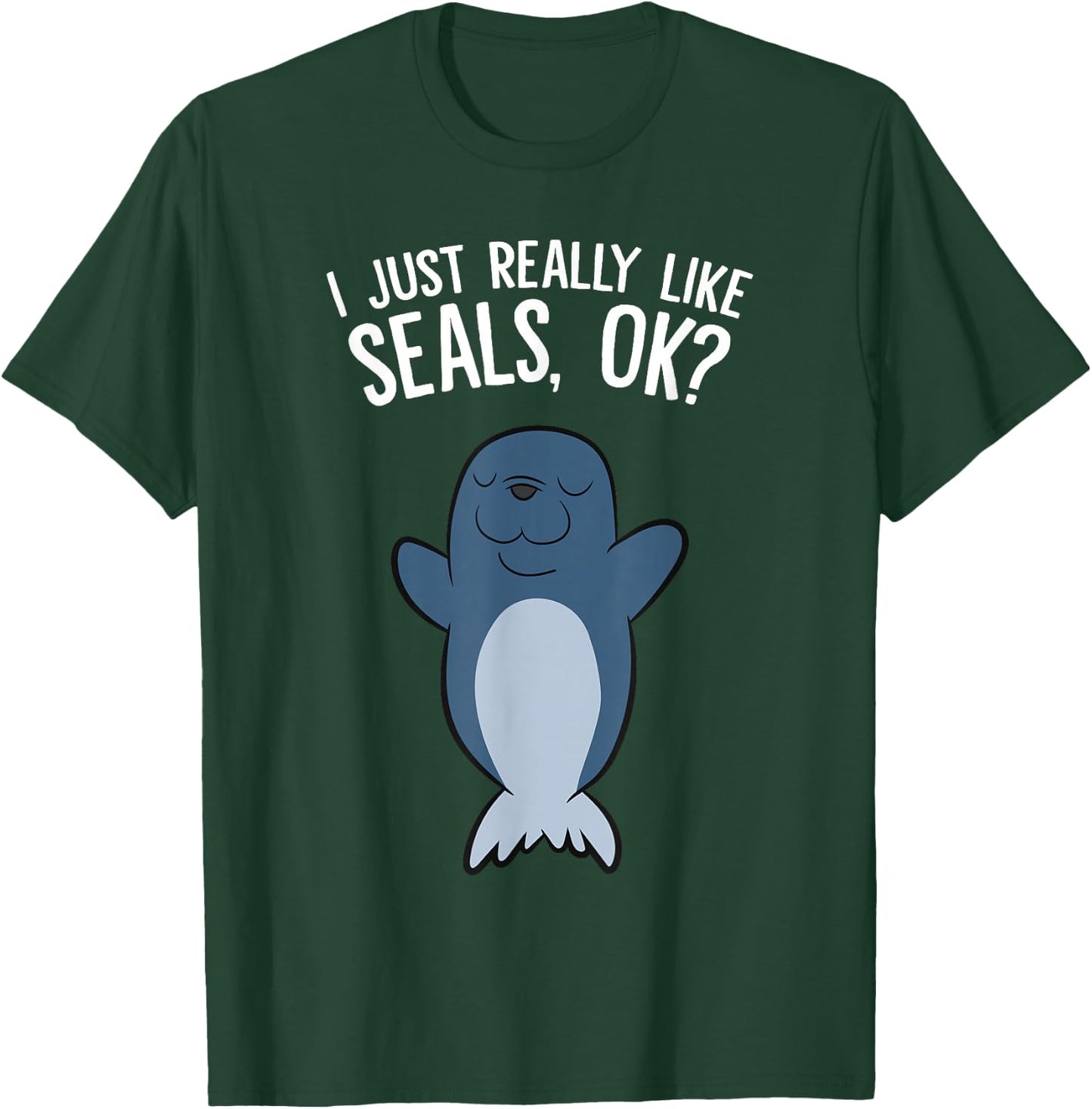 I Just Really Like Seals, Ok? T-Shirt - T-Shirt | Forest