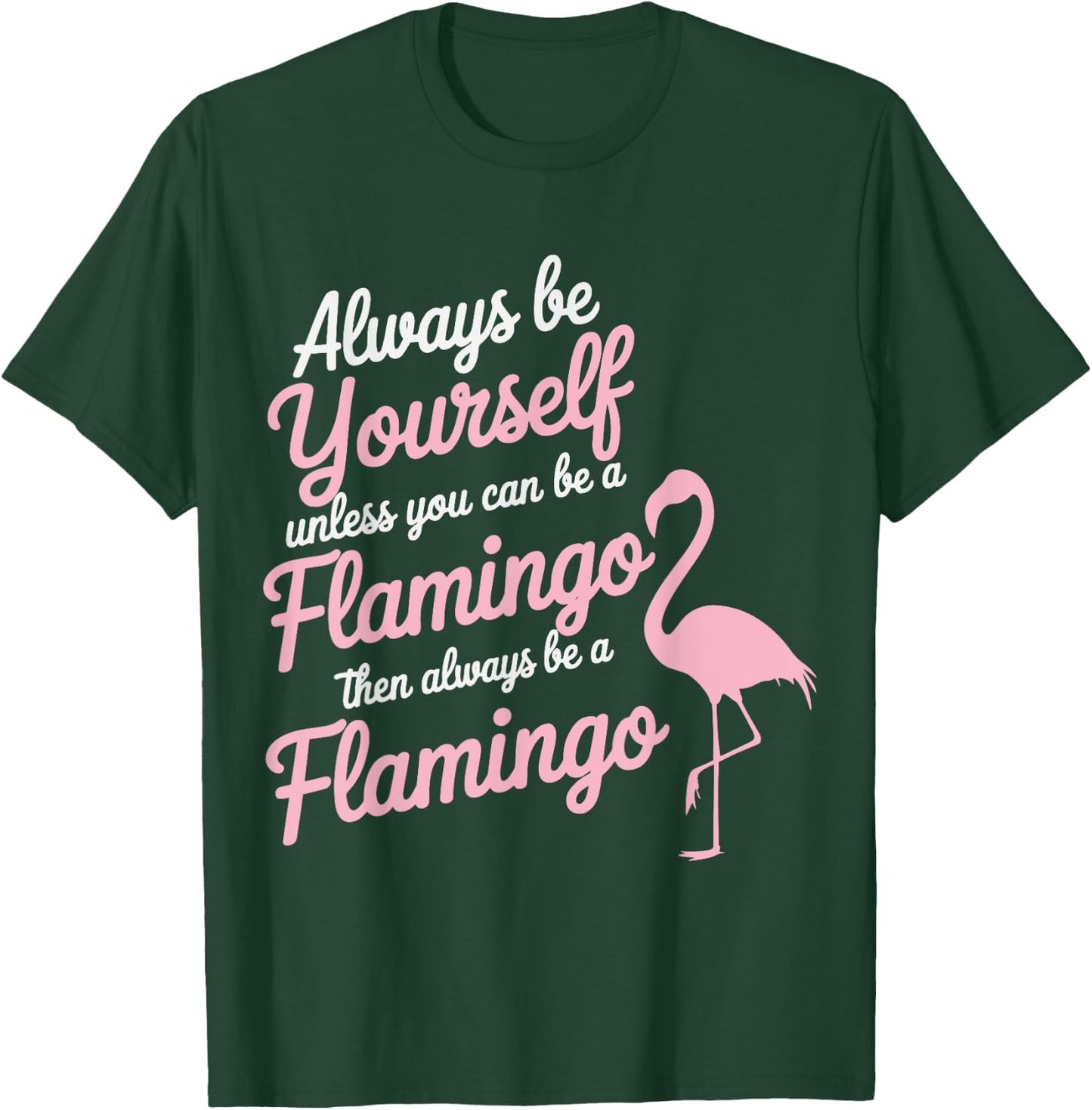 Always Be Yourself Unless You Can Be A Flamingo T-Shirt - T-Shirt | Forest
