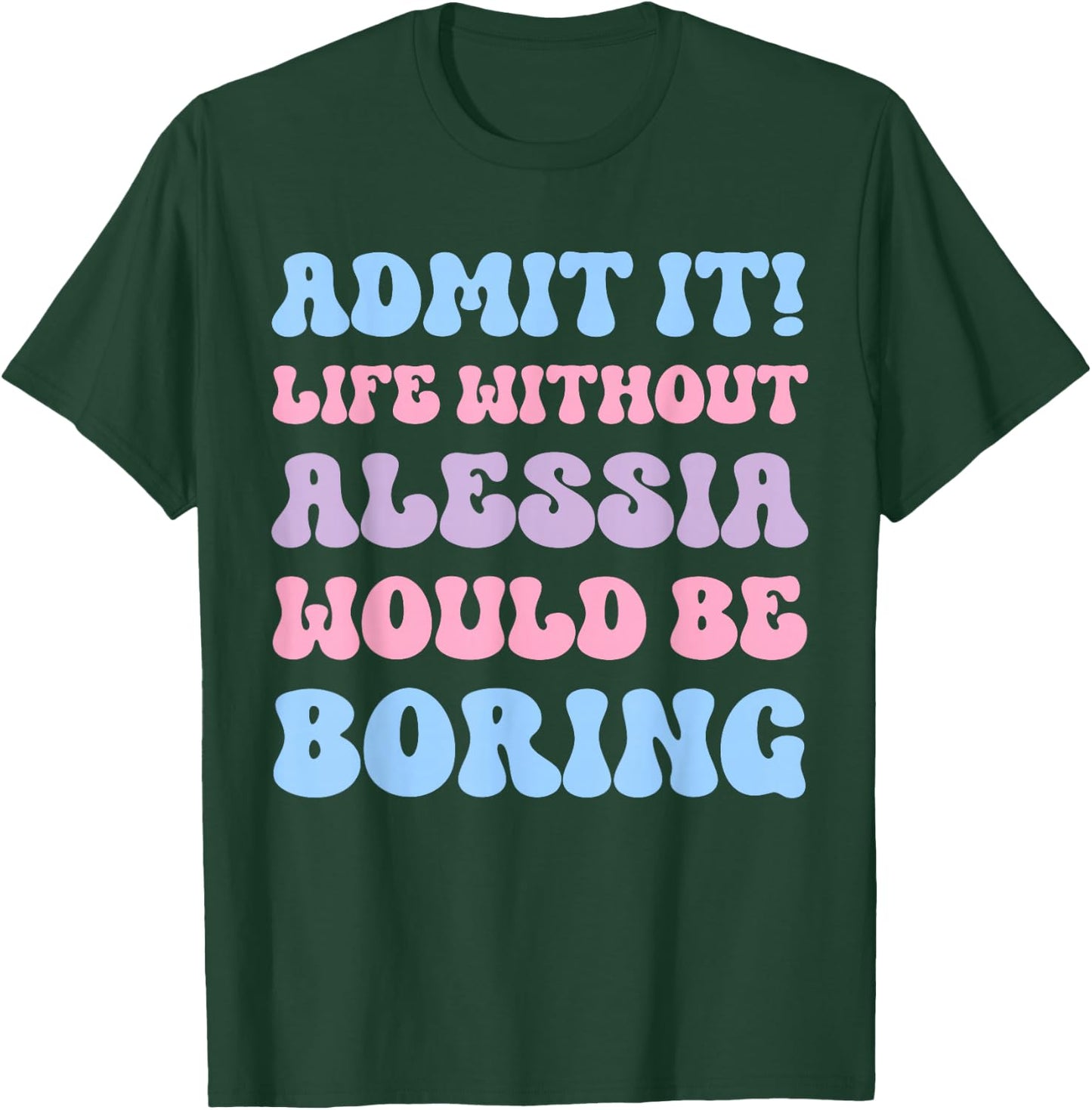 Admit It Life Without Alessia Would Be Boring Funny Birthday T-Shirt - T-Shirt | Forest