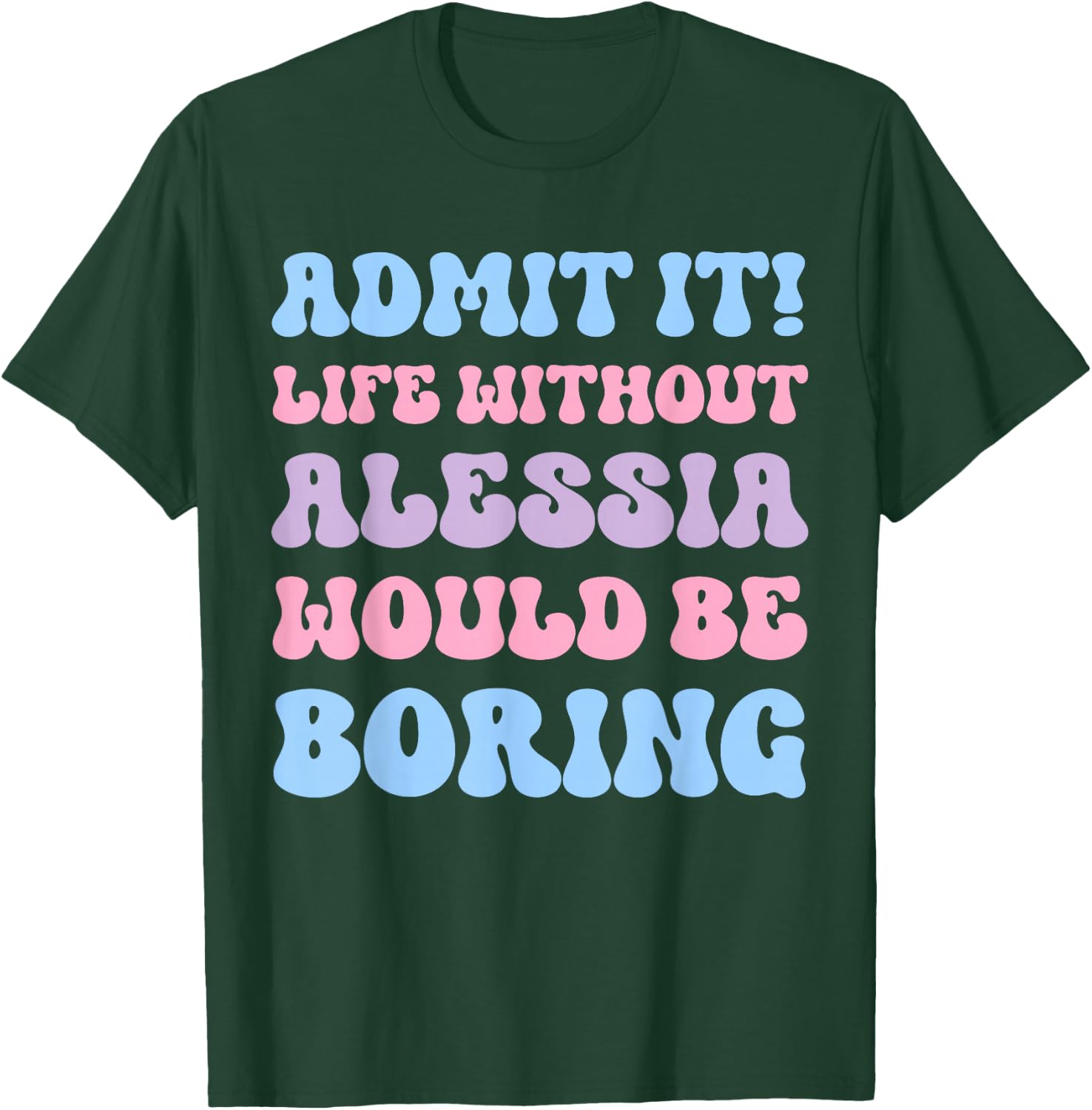 Admit It Life Without Alessia Would Be Boring Funny Birthday T-Shirt - T-Shirt | Forest