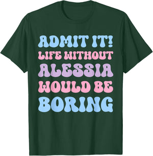 Admit It Life Without Alessia Would Be Boring Funny Birthday T-Shirt - T-Shirt | Forest