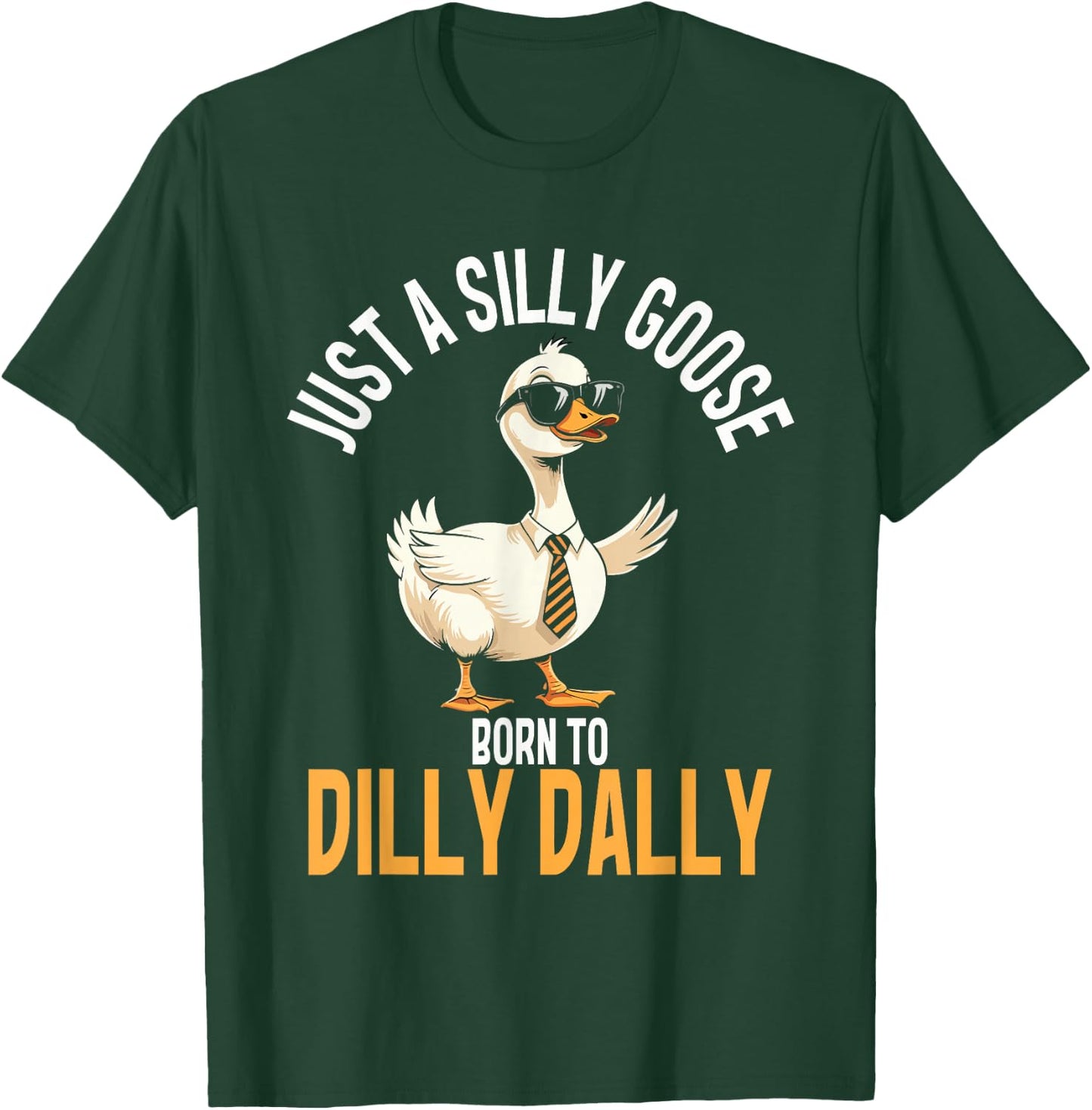 Just A Silly Goose Born To Dilly Dally, Funny Goose T-Shirt - T-Shirt | Forest