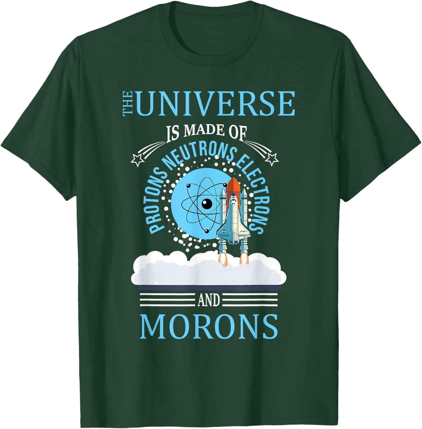 The Universe Is Made OF Protons Neutrons Electrons Morons T-Shirt - T-Shirt | Forest