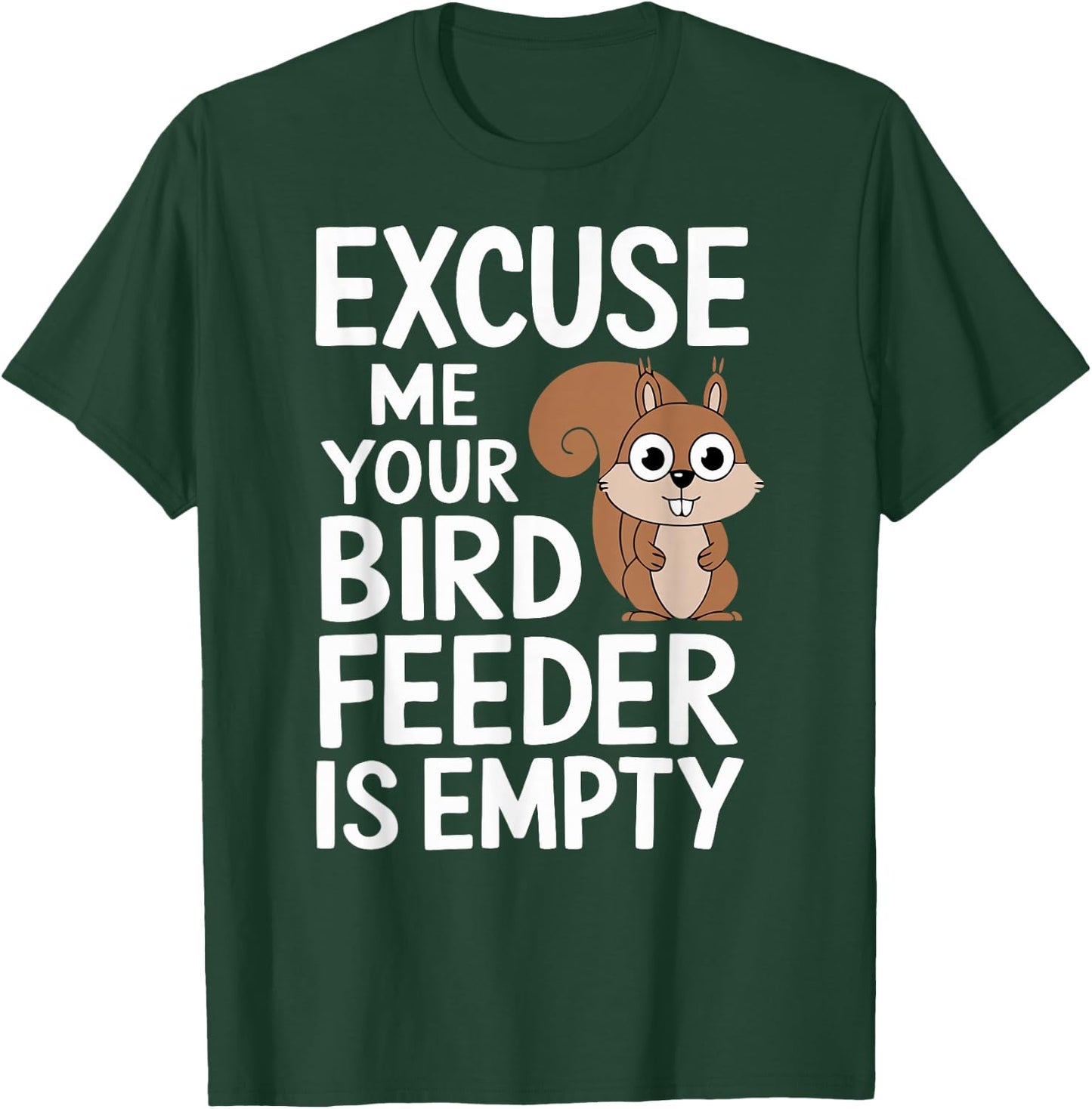 Excuse Me Is Your Bird Feeder Empty T-Shirt - T-Shirt | Forest