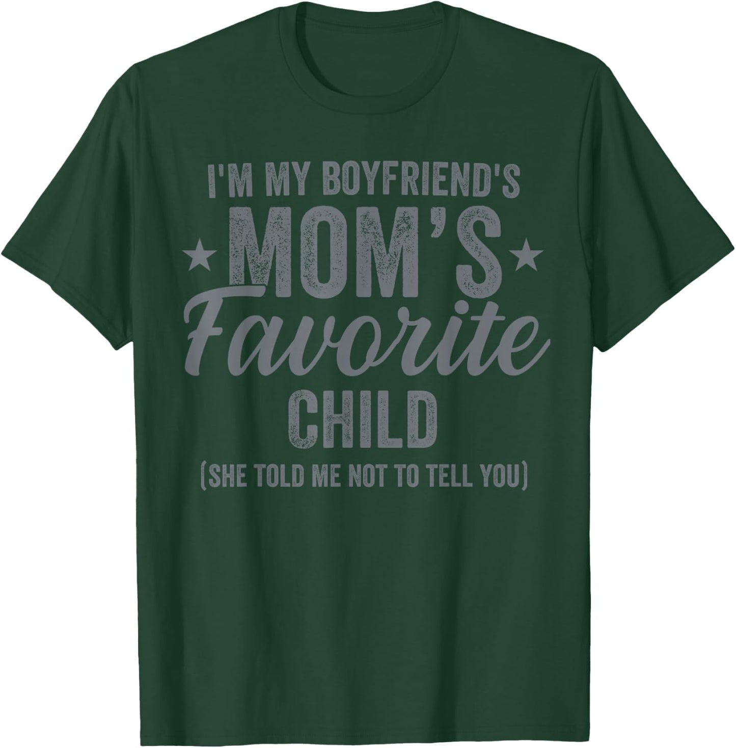 Im My Boyfriend's Mom’s Favorite Child Family Humor T-Shirt - T-Shirt | Forest