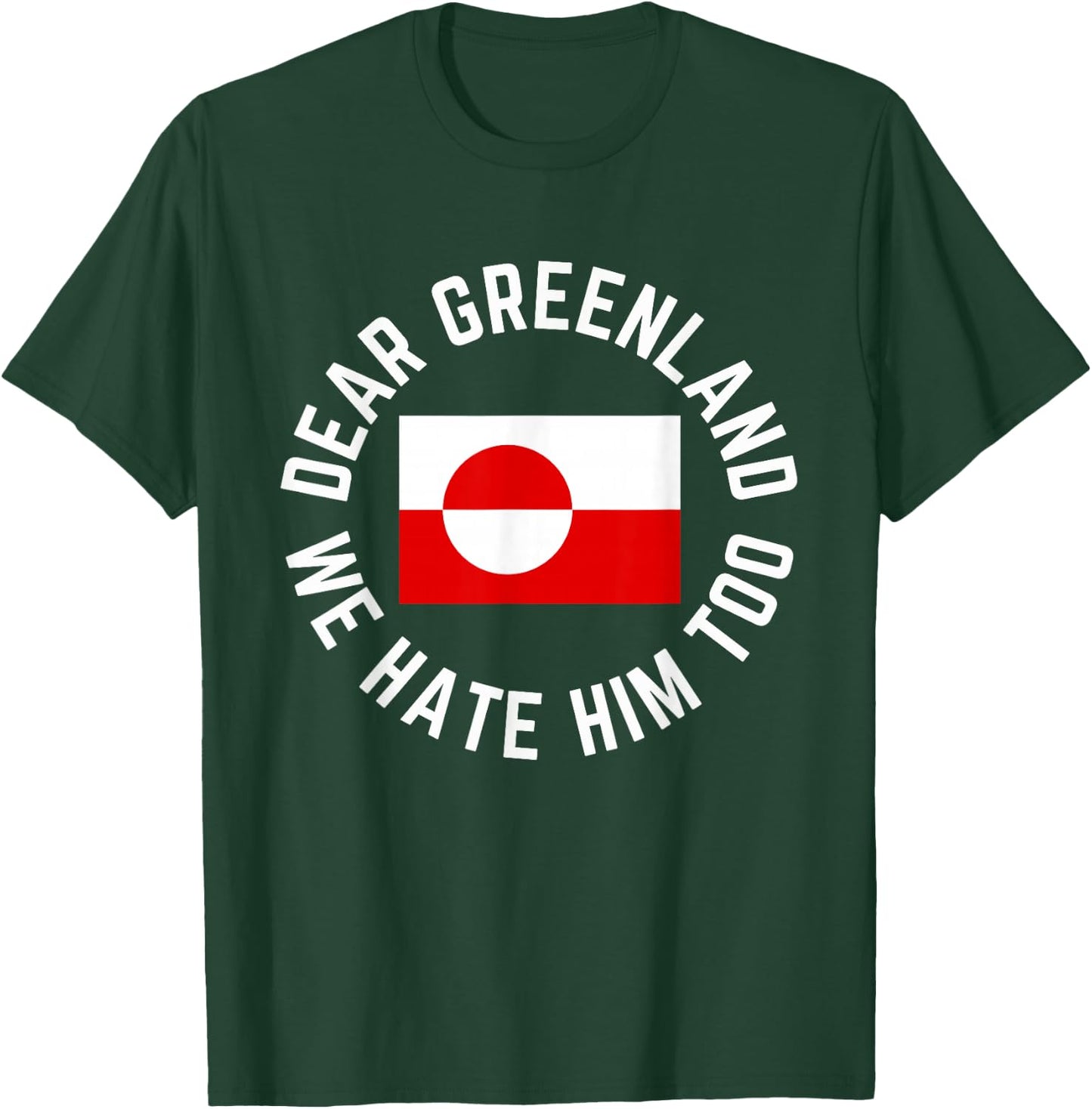 Classic Dear Greenland We Hate Him Too T-Shirt - T-Shirt | Forest