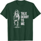 Talk Derby To Me Shirt Horse Racing Shirt Talk Derby To Me T-Shirt - T-Shirt | Forest