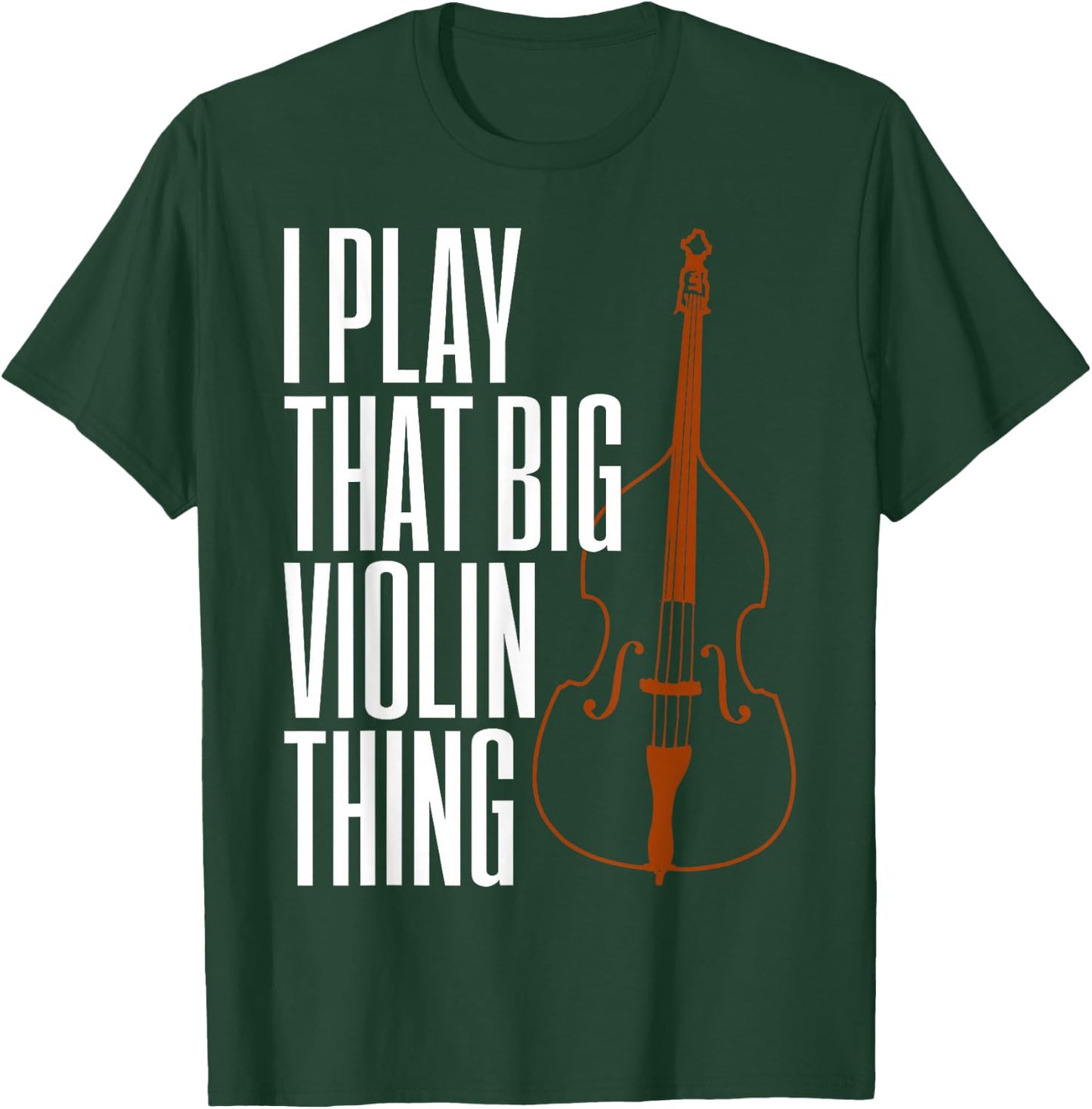 Double Bass I Play That Big Violin Thing Funny Gift T-Shirt - T-Shirt | Forest
