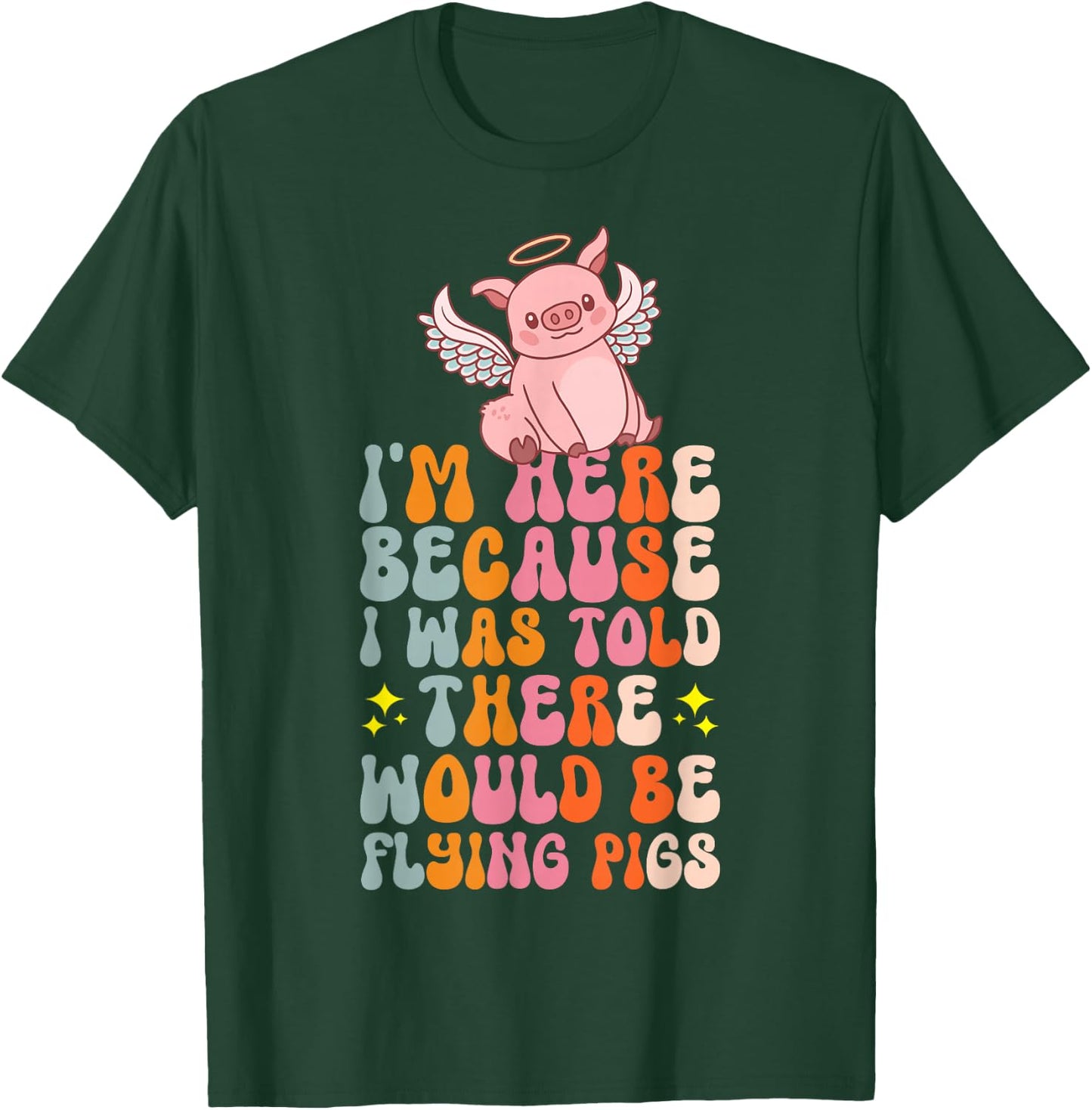 I'm Here Because I Was Told There Would Be Flying Pigs T-Shirt - T-Shirt | Forest