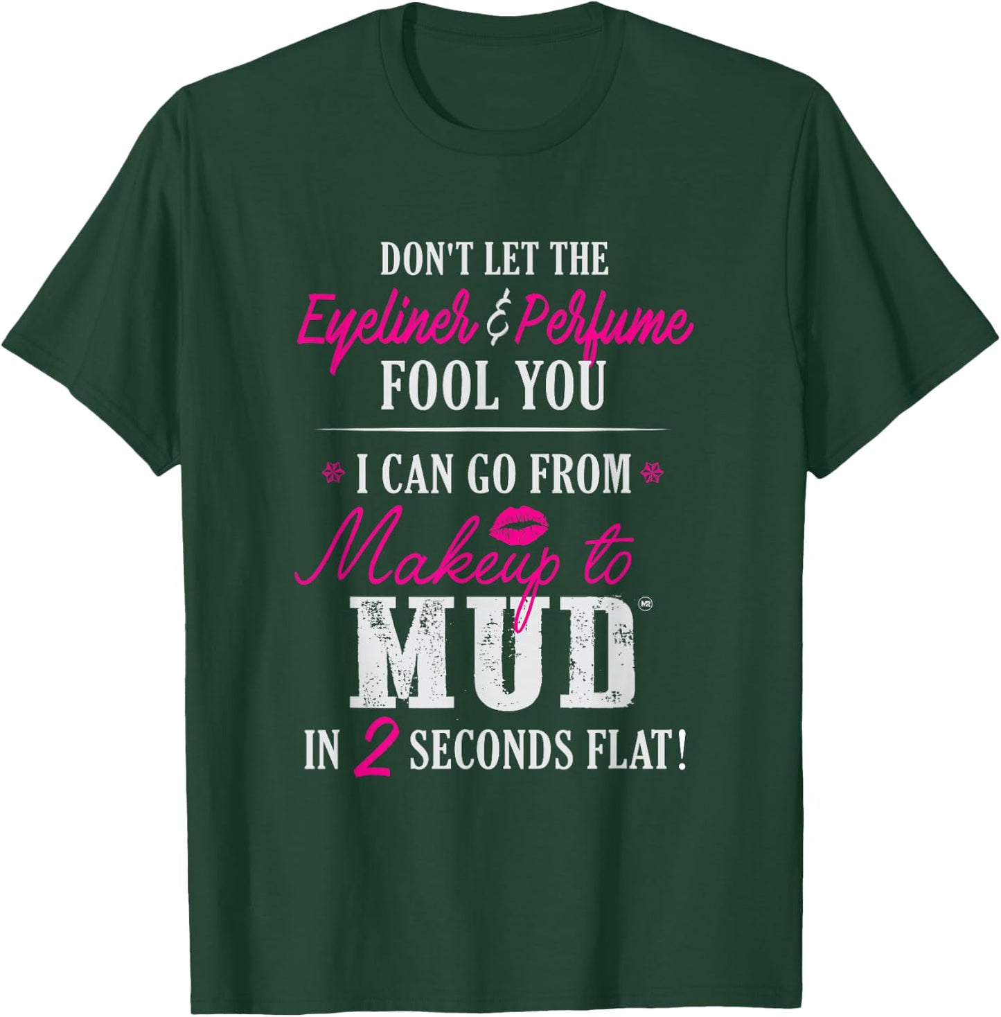 Can Go From Makeup To Mud Design T-Shirt - T-Shirt | Forest
