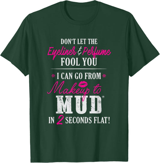 Can Go From Makeup To Mud Design T-Shirt - T-Shirt | Forest