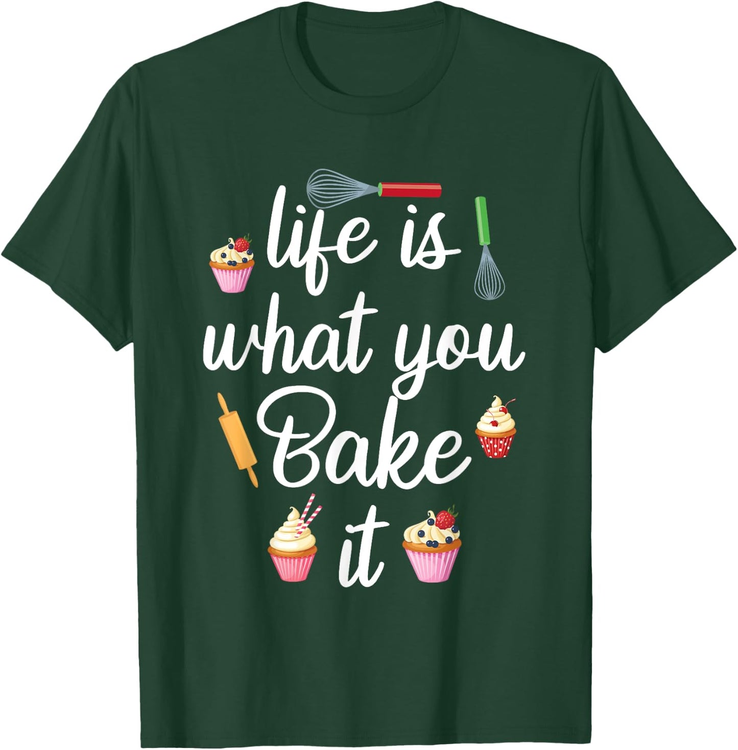 Life Is What You Bake It Funny Bake Apparel Baker T-Shirt - T-Shirt | Forest