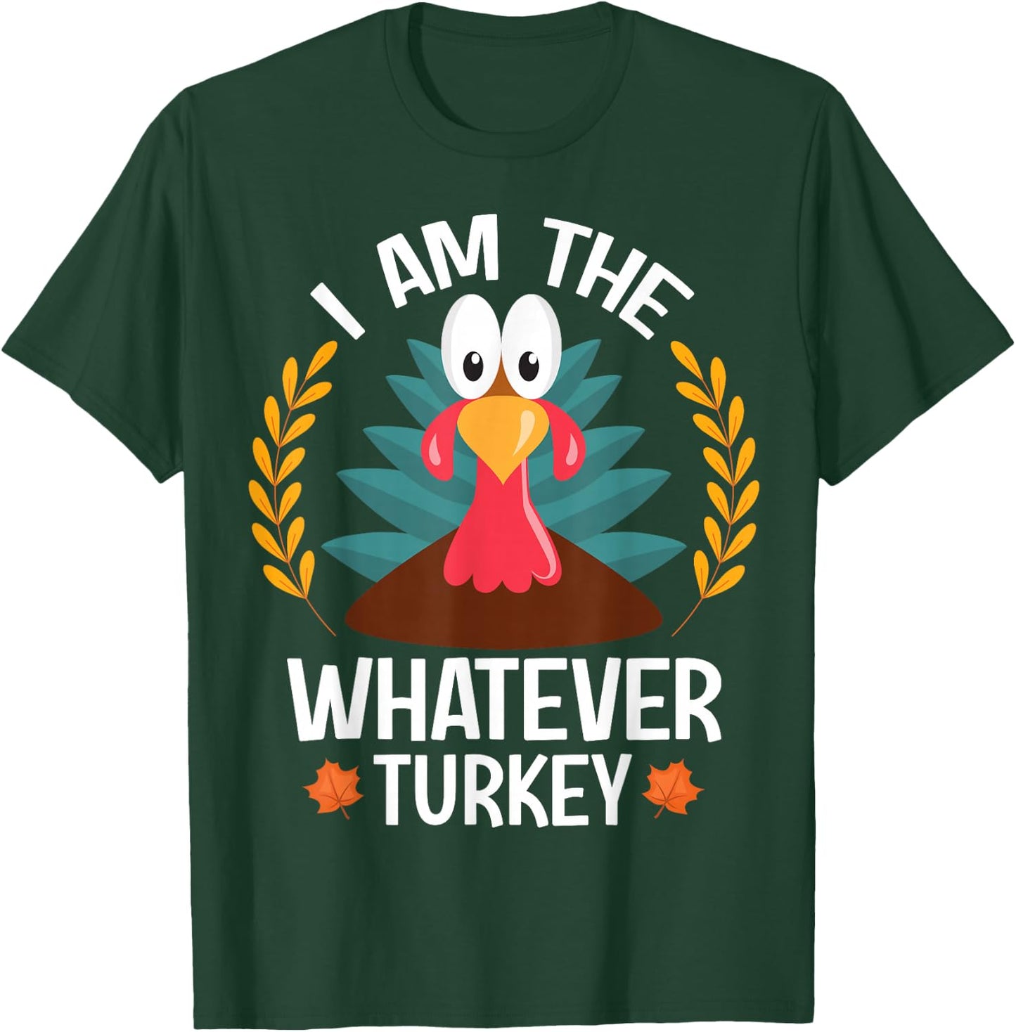 Thanksgiving I Am The Whatever Turkey T-Shirt - T-Shirt | Forest