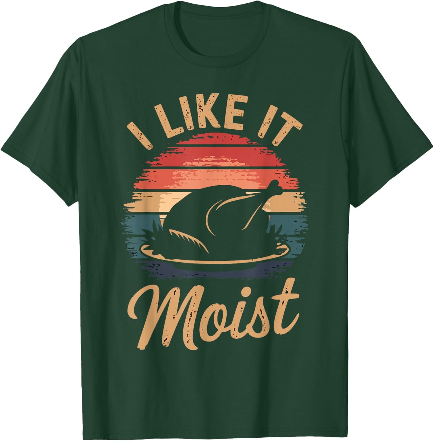 I Like It Moist Funny Saying Joke Thanksgiving Turkey Day T-Shirt - T-Shirt | Forest