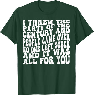 I Threw The Party Of The Century And People Came Over T-Shirt - T-Shirt | Forest