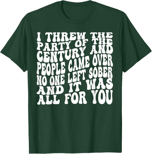 I Threw The Party Of The Century And People Came Over T-Shirt - T-Shirt | Forest