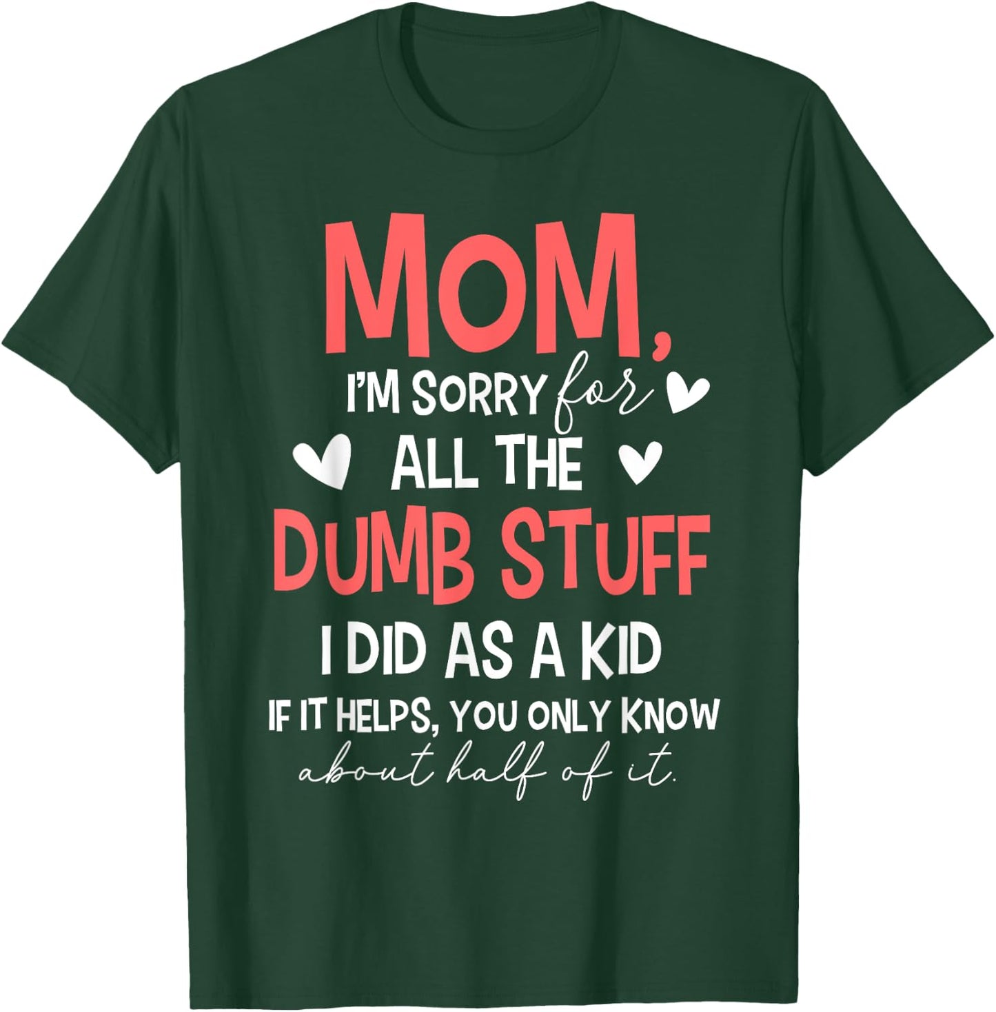 Mom I'm Sorry For All The Dumb Stuff I Did As A Kid T-Shirt - T-Shirt | Forest