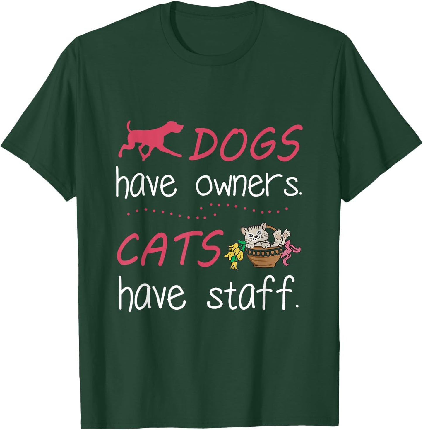 Dogs Have Owners Cats Have Staff for Dog & Cat Lover Men Women T-Shirt - T-Shirt | Forest