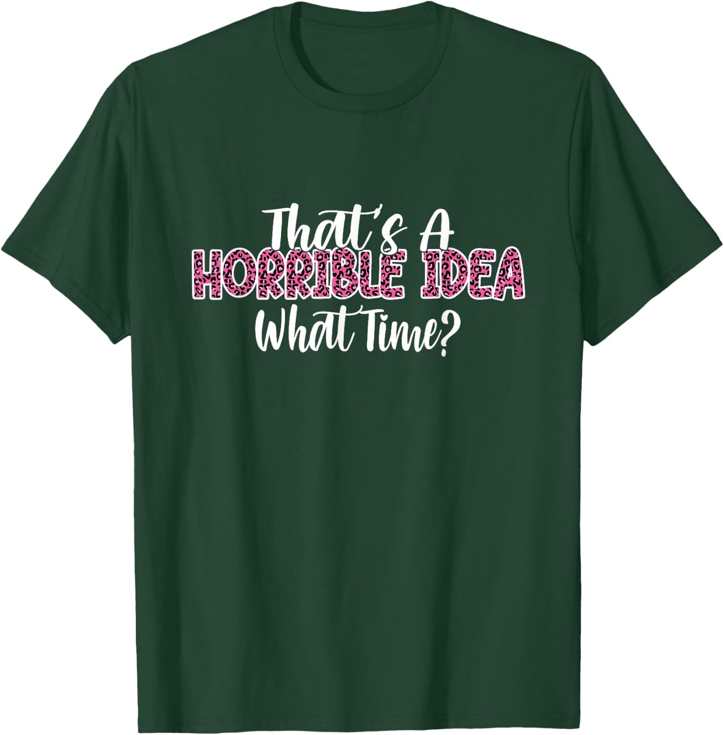 That's A Horrible Idea What Time Women Funny Humor jokes T-Shirt - T-Shirt | Forest