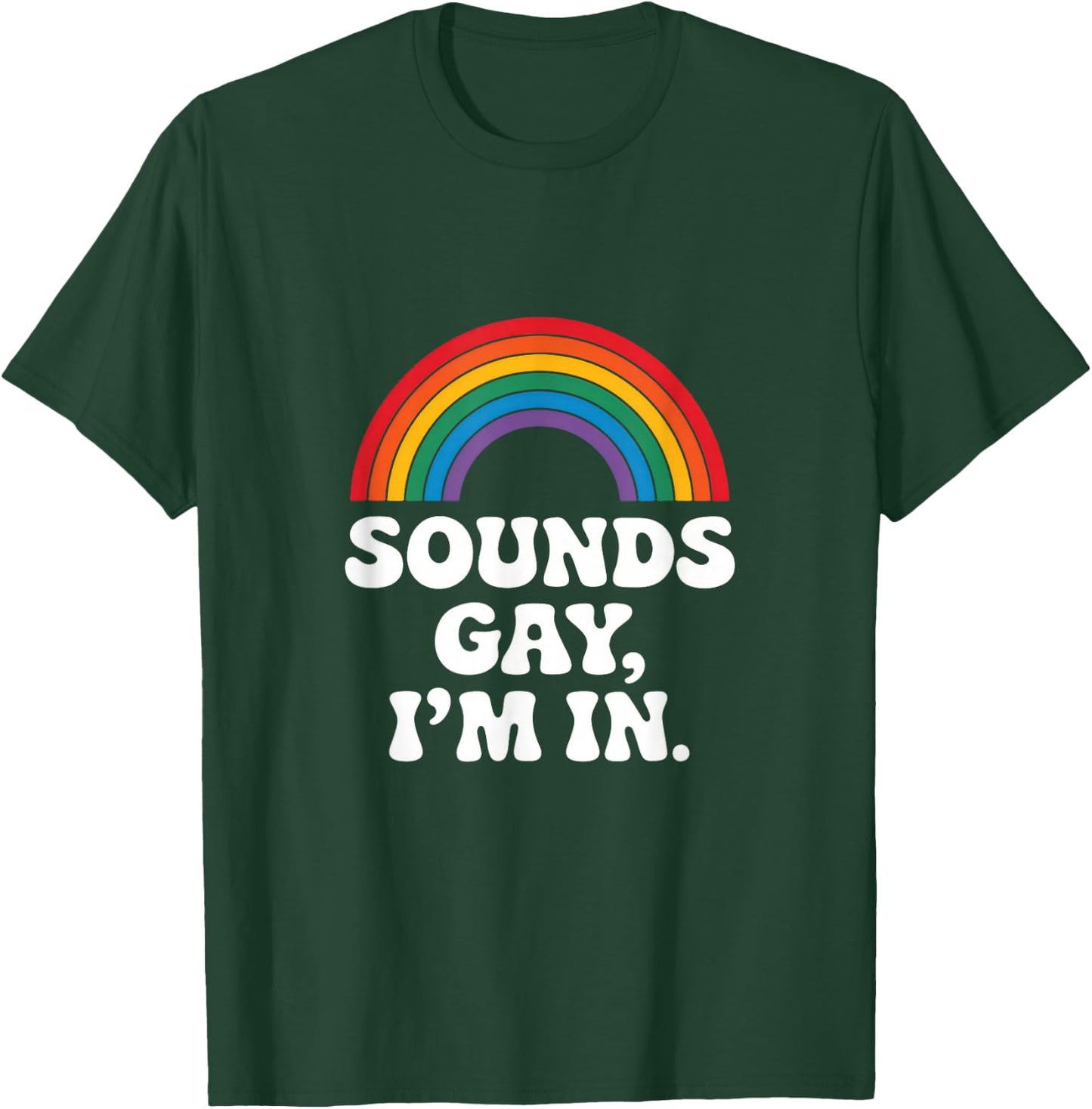 Sounds Gay, I'm In. - Rainbow Lgbtq Pride Queer T-Shirt - T-Shirt | Forest