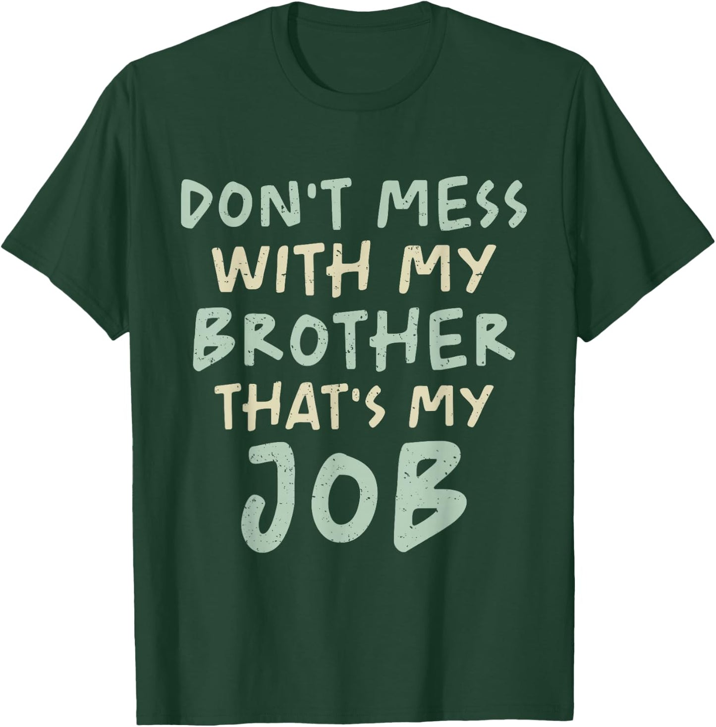 Don't Mess With My Brother That's My Job Funny Sibling Humor T-Shirt - T-Shirt | Forest