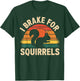 I Brake for Squirrels Funny Squirrel Lover T-Shirt - T-Shirt | Forest