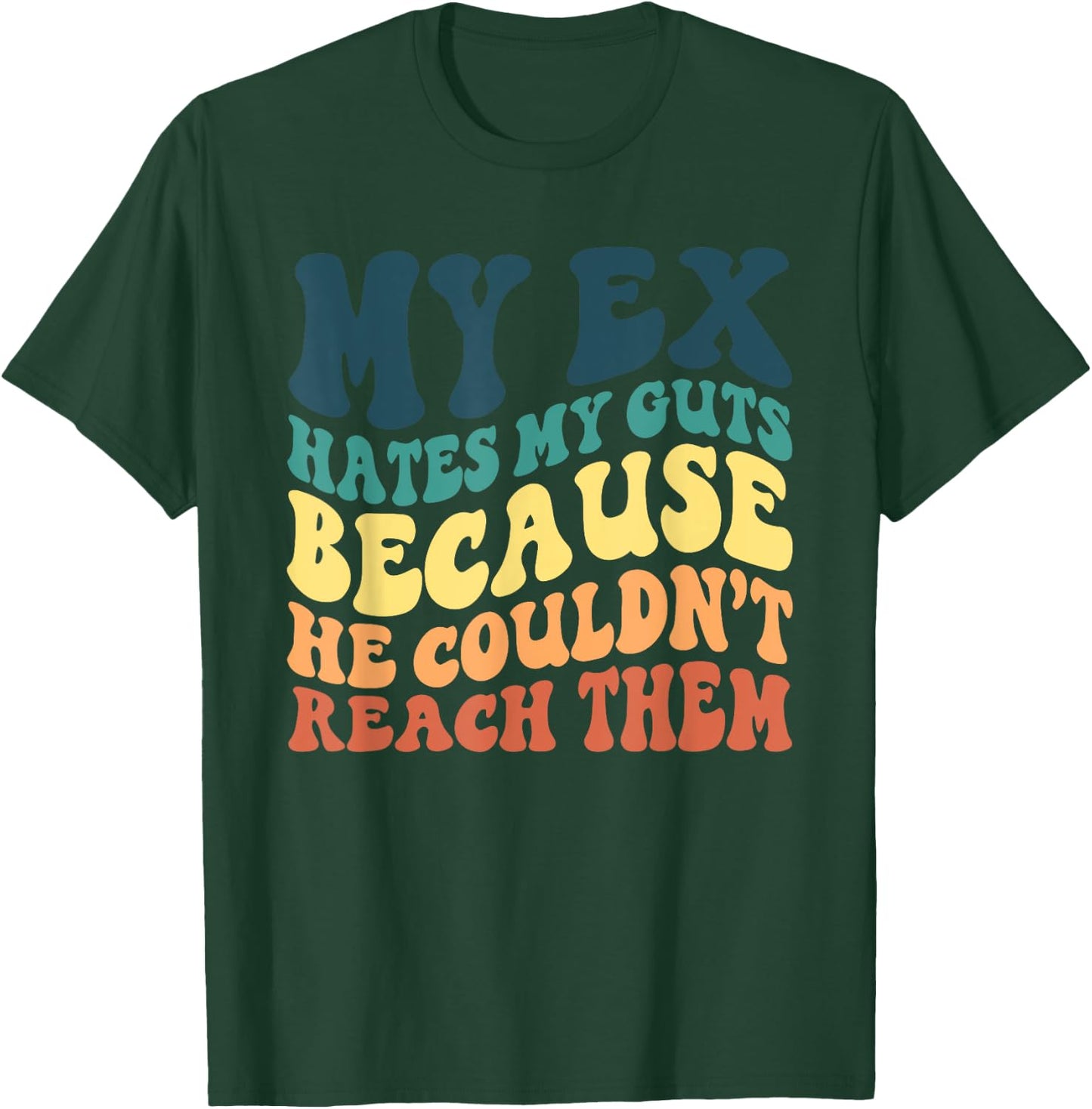 Funny My Ex Hates My Guts Because He Couldn't Reach Them T-Shirt - T-Shirt | Forest