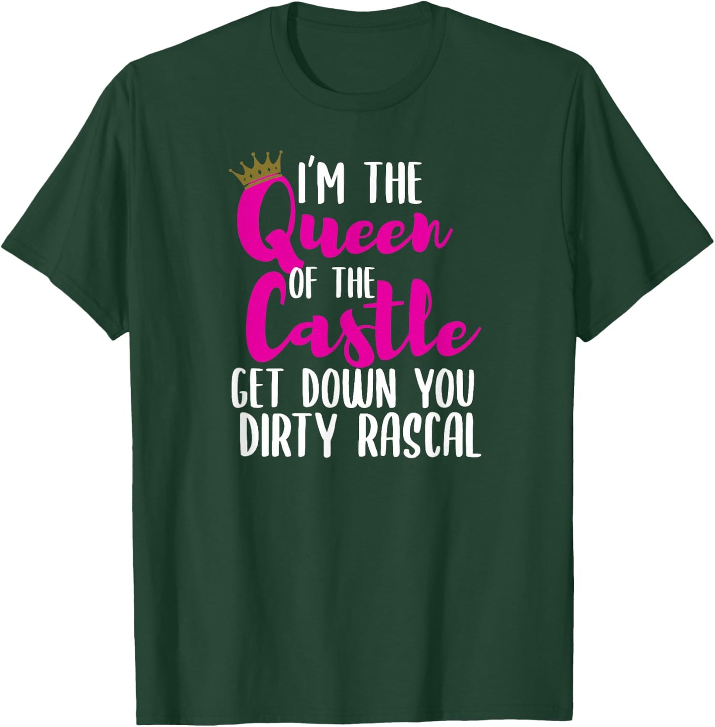 I’m The Queen of The Castle Get Down You Dirty Rascal Small T-Shirt - T-Shirt | Forest