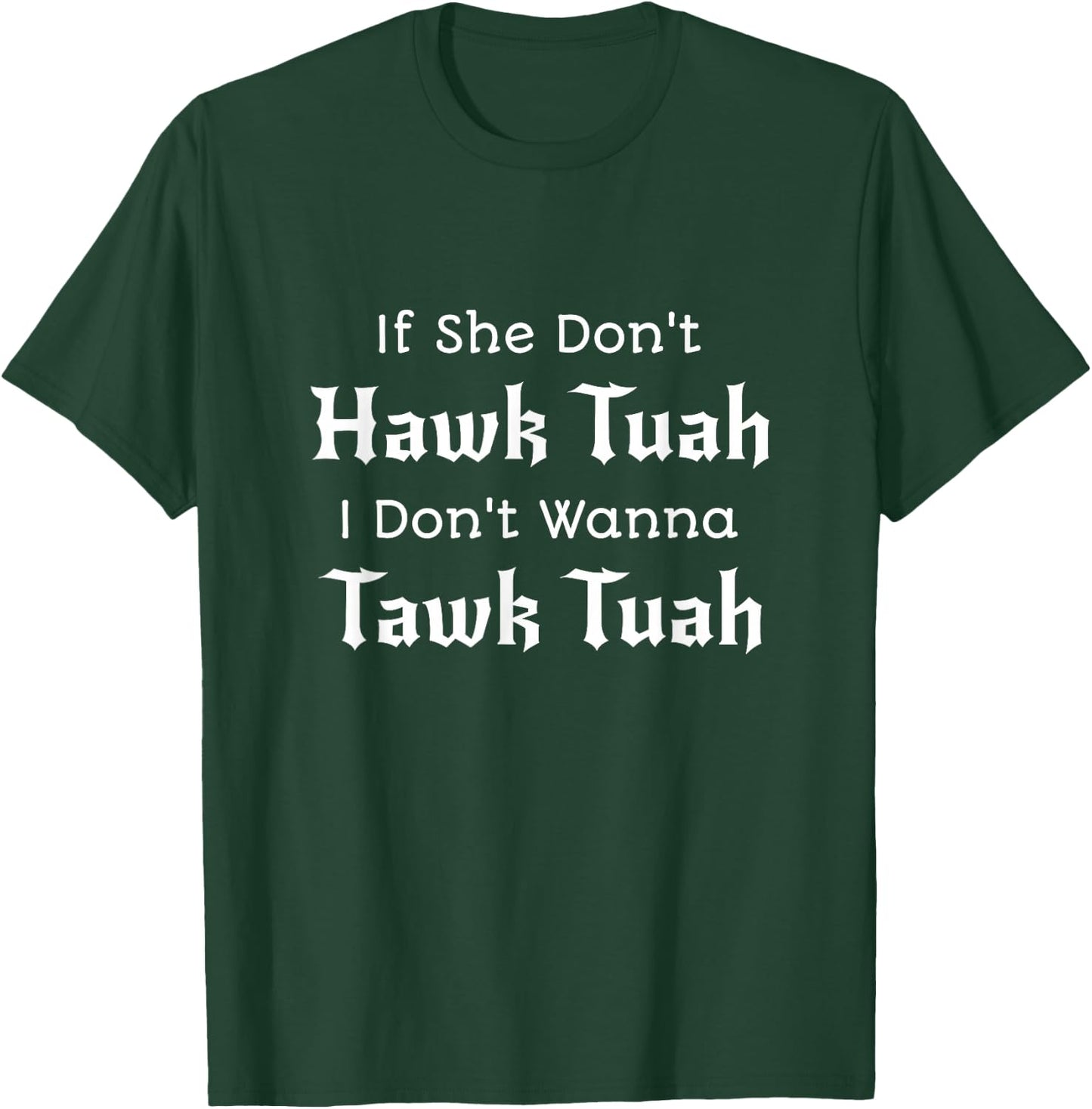 Hawk Tuah - If She Don't Hawk Tuah I Don't Wanna Tawk Tuah T-Shirt - T-Shirt | Forest